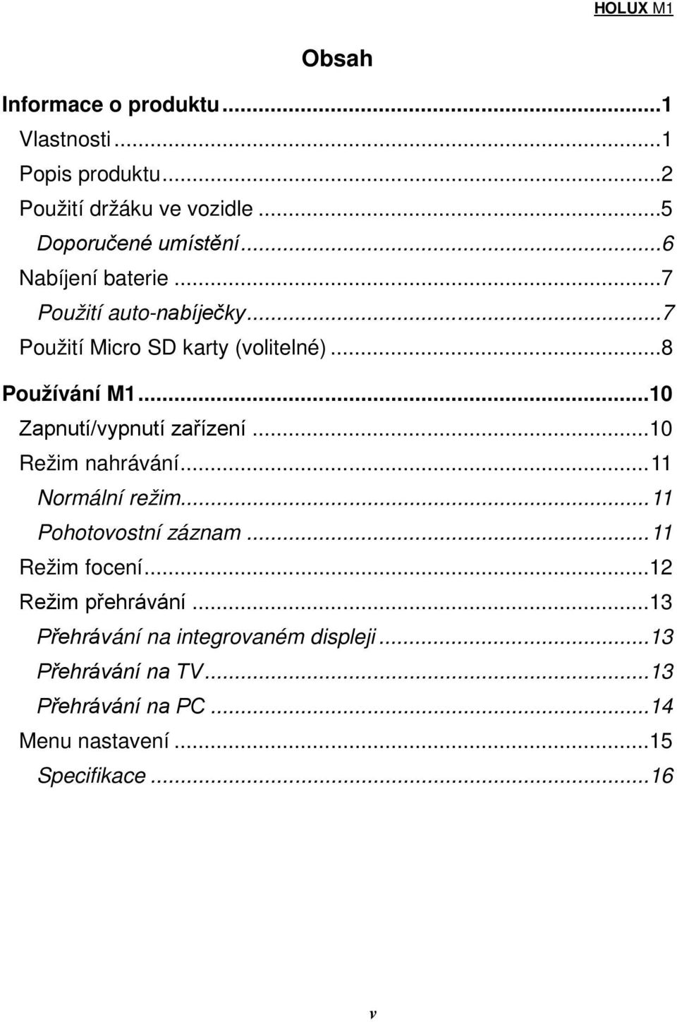 .. 10 Zapnutí/vypnutí zařízení... 10 Režim nahrávání... 11 Normální režim... 11 Pohotovostní záznam... 11 Režim focení.