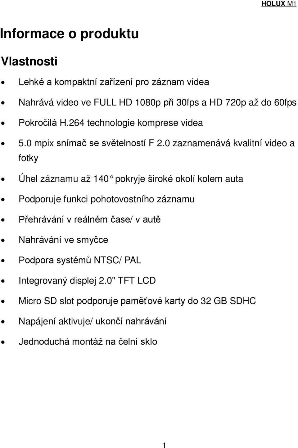 0 zaznamenává kvalitní video a fotky Úhel záznamu až 140 pokryje široké okolí kolem auta Podporuje funkci pohotovostního záznamu Přehrávání v