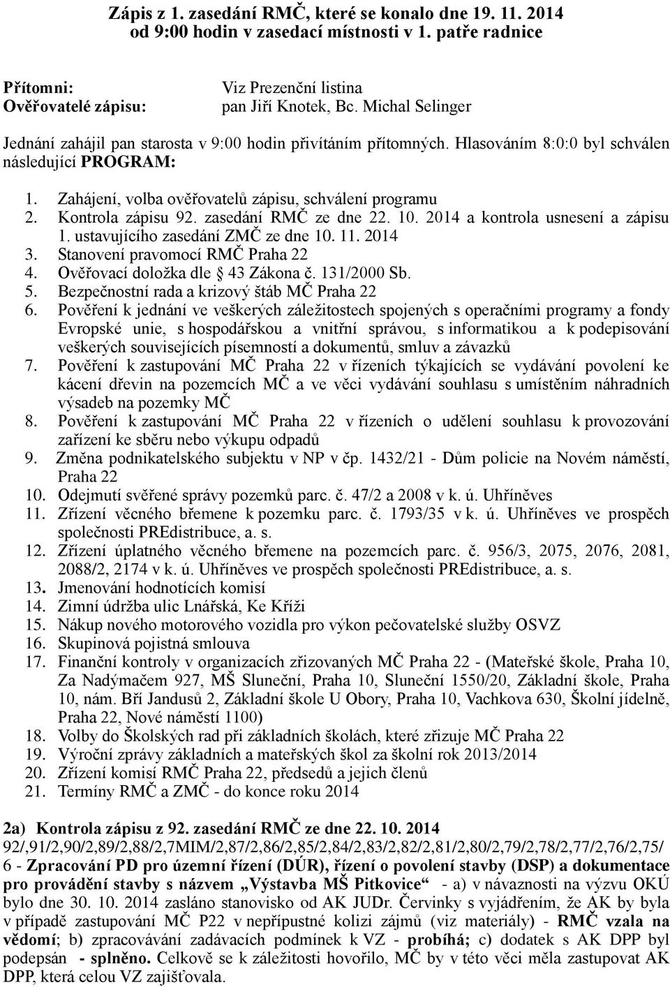 Kontrola zápisu 92. zasedání RMČ ze dne 22. 10. 2014 a kontrola usnesení a zápisu 1. ustavujícího zasedání ZMČ ze dne 10. 11. 2014 3. Stanovení pravomocí RMČ Praha 22 4.