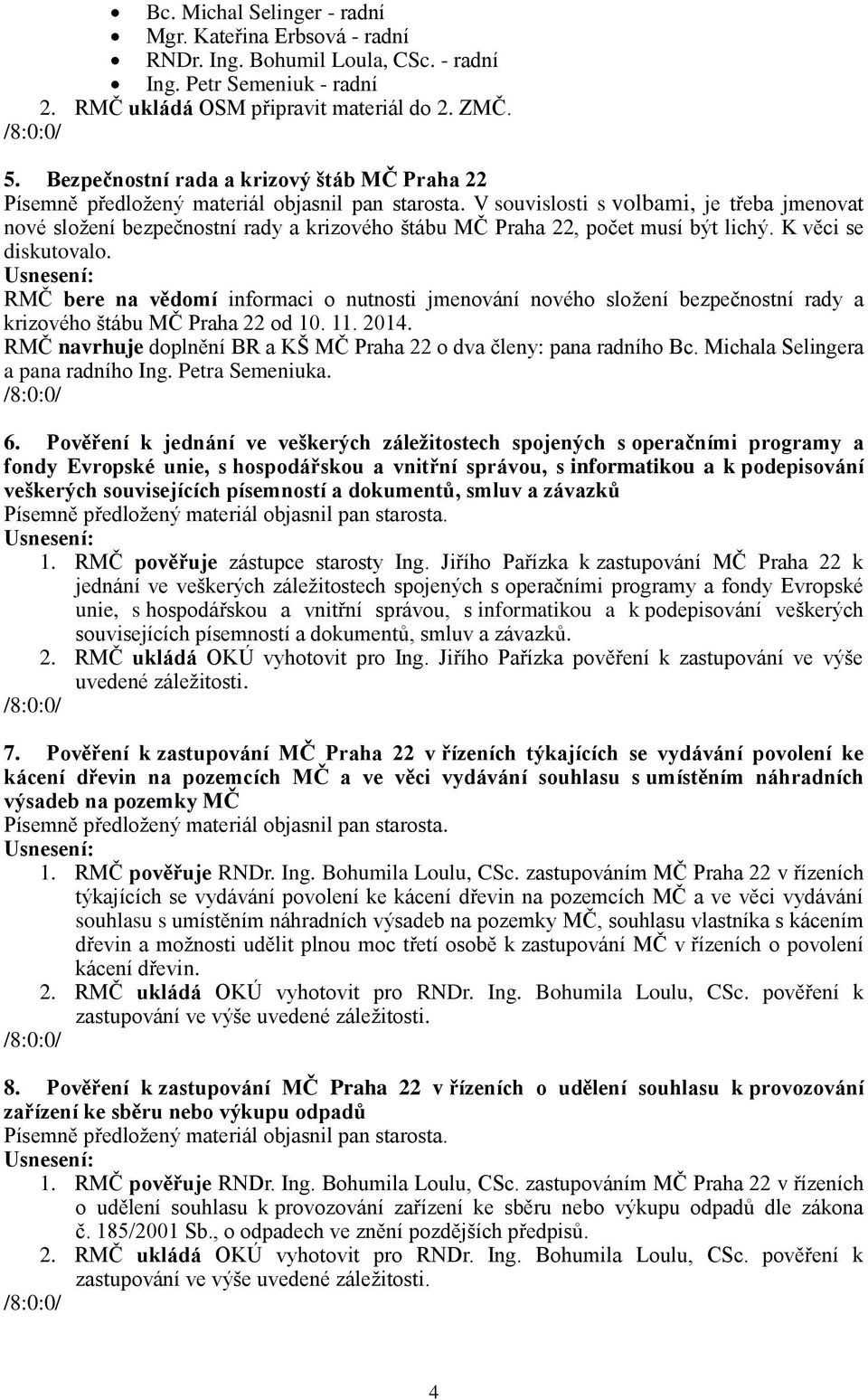 RMČ bere na vědomí informaci o nutnosti jmenování nového složení bezpečnostní rady a krizového štábu MČ Praha 22 od 10. 11. 2014.