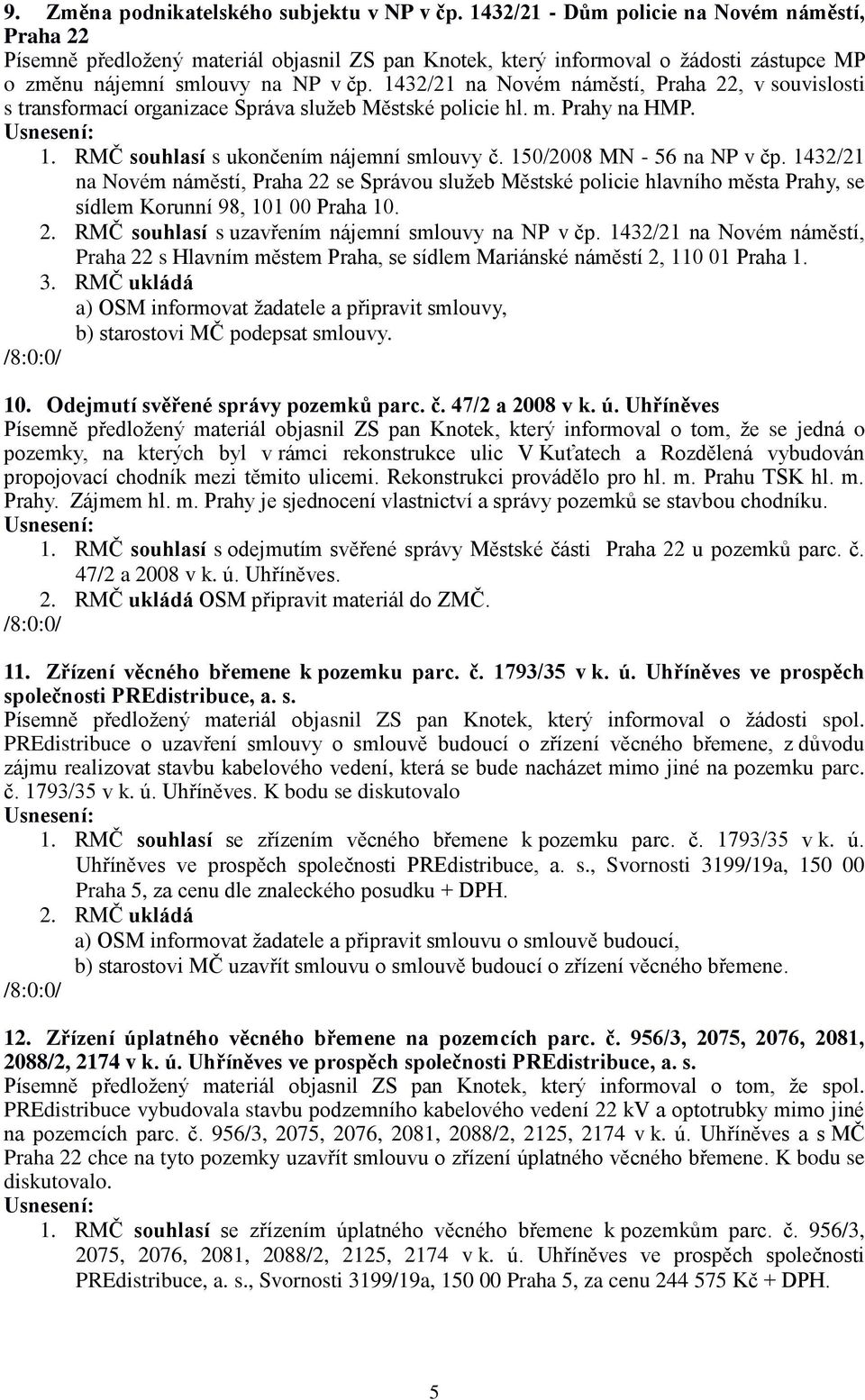 1432/21 na Novém náměstí, Praha 22, v souvislosti s transformací organizace Správa služeb Městské policie hl. m. Prahy na HMP. 1. RMČ souhlasí s ukončením nájemní smlouvy č.