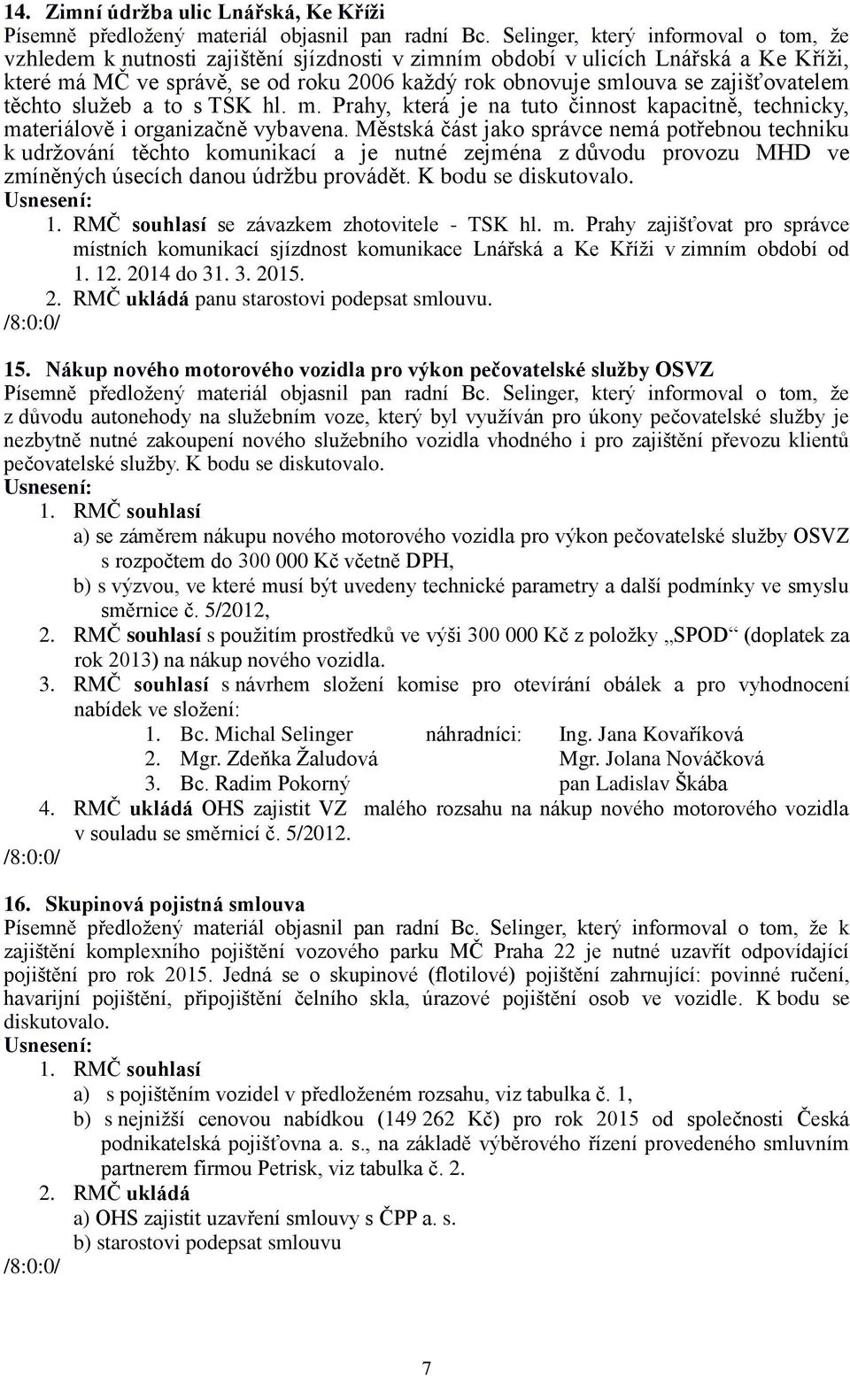 zajišťovatelem těchto služeb a to s TSK hl. m. Prahy, která je na tuto činnost kapacitně, technicky, materiálově i organizačně vybavena.