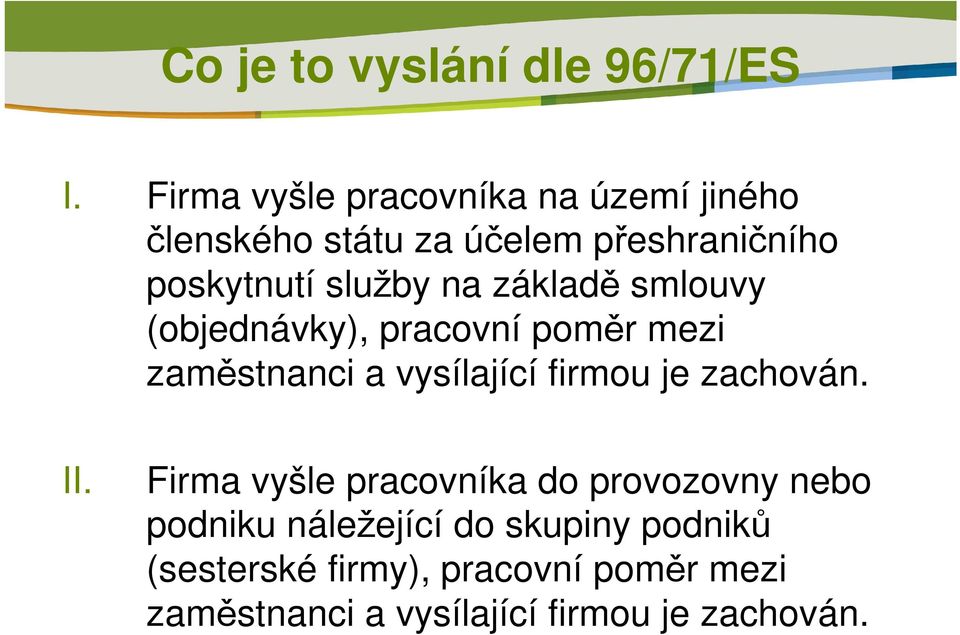 na základě smlouvy (objednávky), pracovní poměr mezi zaměstnanci a vysílající firmou je zachován.