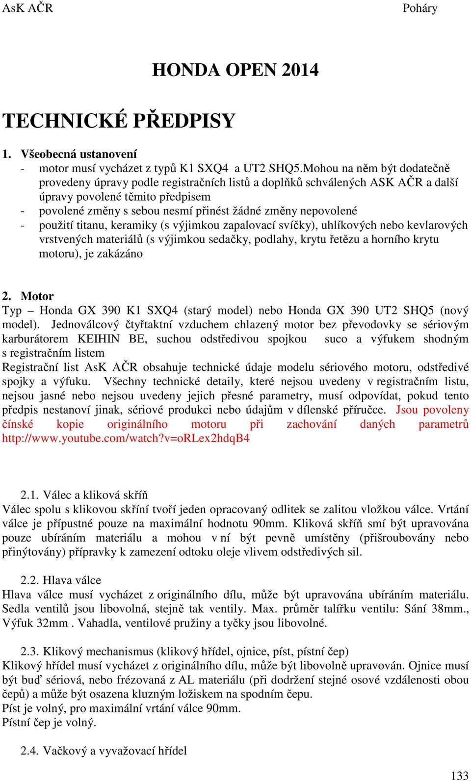 nepovolené - použití titanu, keramiky (s výjimkou zapalovací svíčky), uhlíkových nebo kevlarových vrstvených materiálů (s výjimkou sedačky, podlahy, krytu řetězu a horního krytu motoru), je zakázáno