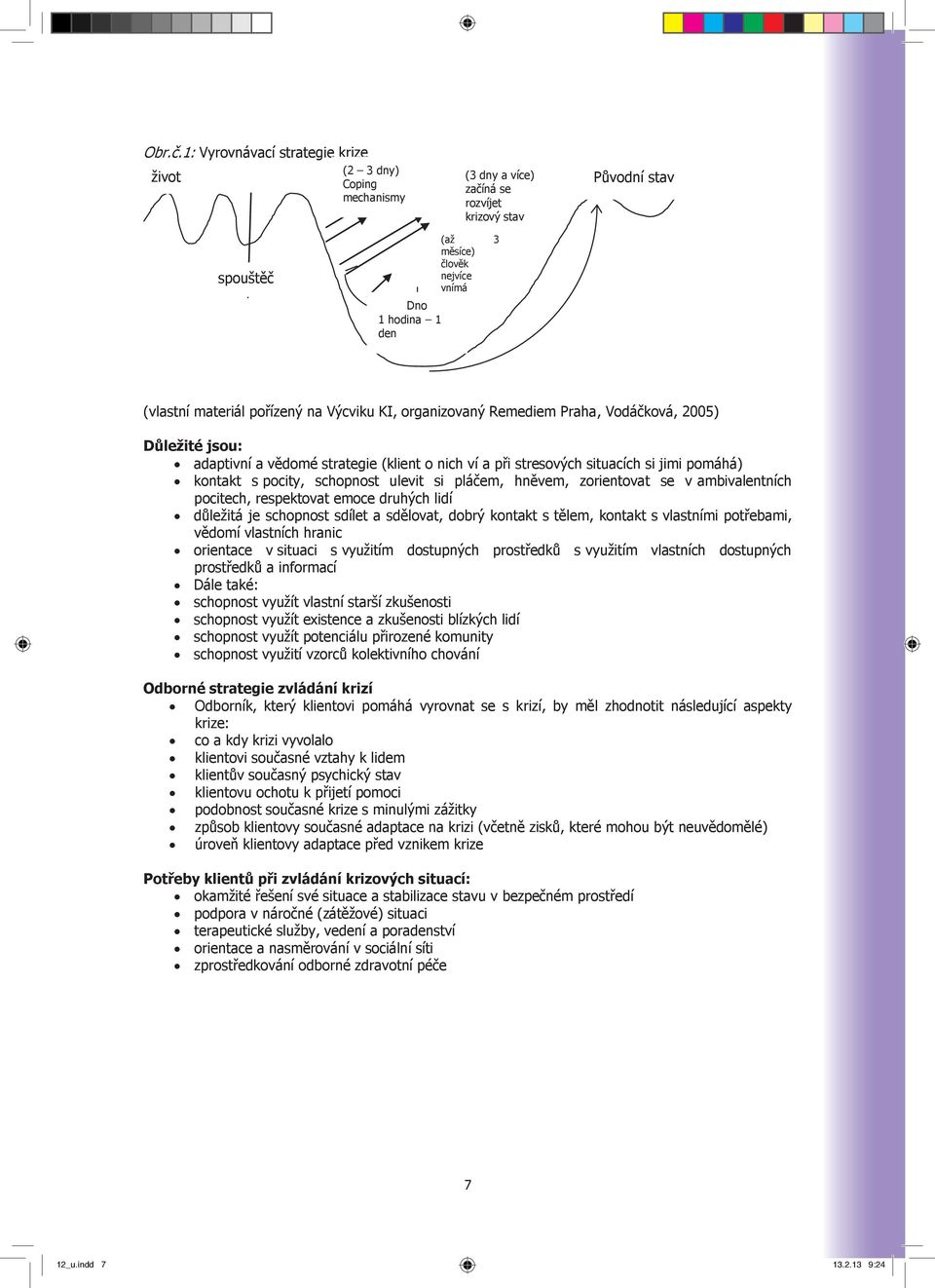 materiál pořízený na Výcviku KI, organizovaný Remediem Praha, Vodáčková, 2005) Důležité jsou: adaptivní a vědomé strategie (klient o nich ví a při stresových situacích si jimi pomáhá) kontakt s