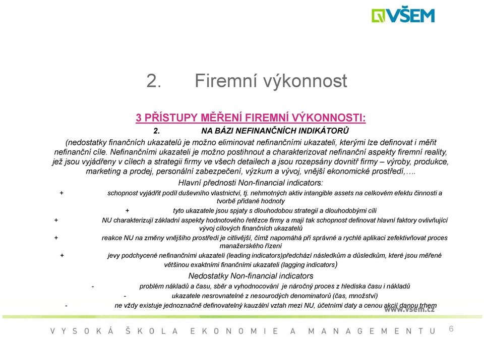 Nefinančními ukazateli je možno postihnout a charakterizovat nefinanční aspekty firemní reality, jež jsou vyjádřeny y v cílech a strategii firmy ve všech detailech a jsou rozepsány dovnitř firmy