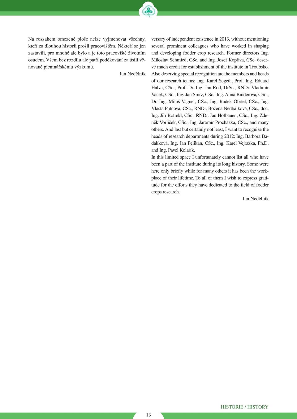 Jan Nedělník versary of independent existence in 2013, without mentioning several prominent colleagues who have worked in shaping and developing fodder crop research. Former directors Ing.