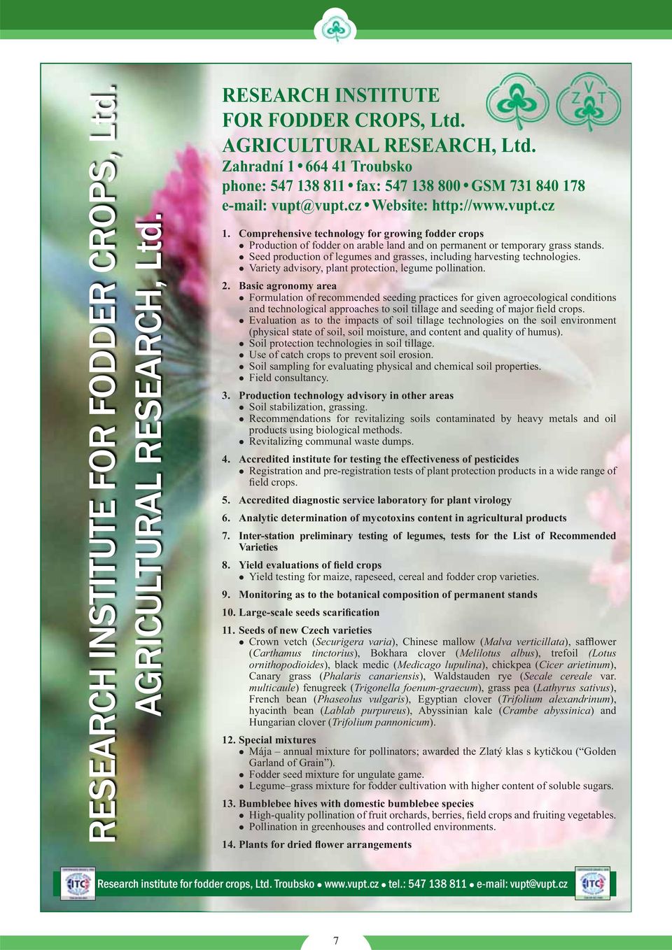 Seed production of legumes and grasses, including harvesting technologies. Variety advisory, plant protection, legume pollination. 2.