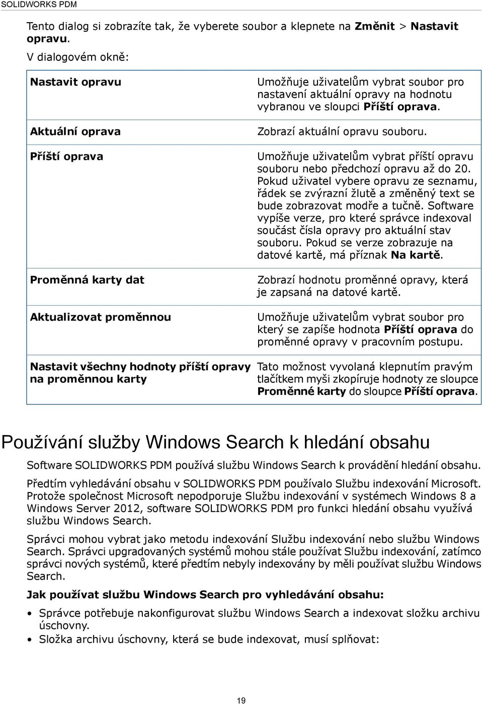 sloupci Příští oprava. Zobrazí aktuální opravu souboru. Umožňuje uživatelům vybrat příští opravu souboru nebo předchozí opravu až do 20.