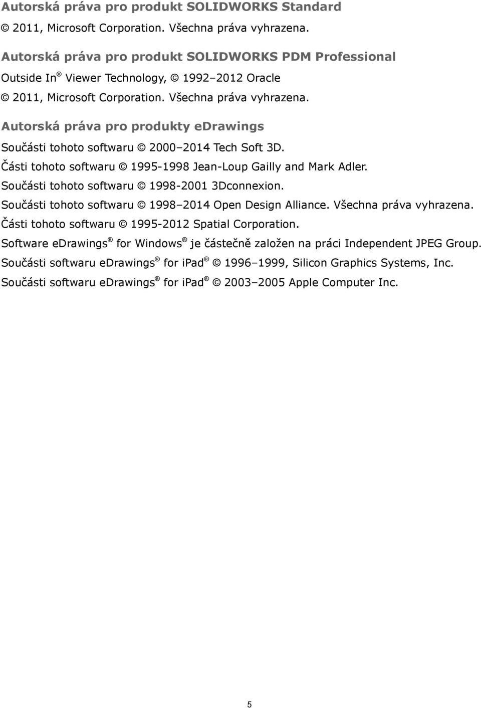 Autorská práva pro produkty edrawings Součásti tohoto softwaru 2000 2014 Tech Soft 3D. Části tohoto softwaru 1995-1998 Jean-Loup Gailly and Mark Adler. Součásti tohoto softwaru 1998-2001 3Dconnexion.