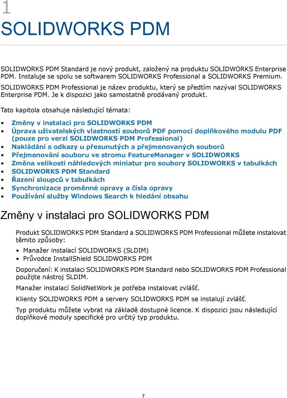 Tato kapitola obsahuje následující témata: Změny v instalaci pro SOLIDWORKS PDM Úprava uživatelských vlastností souborů PDF pomocí doplňkového modulu PDF (pouze pro verzi SOLIDWORKS PDM Professional)