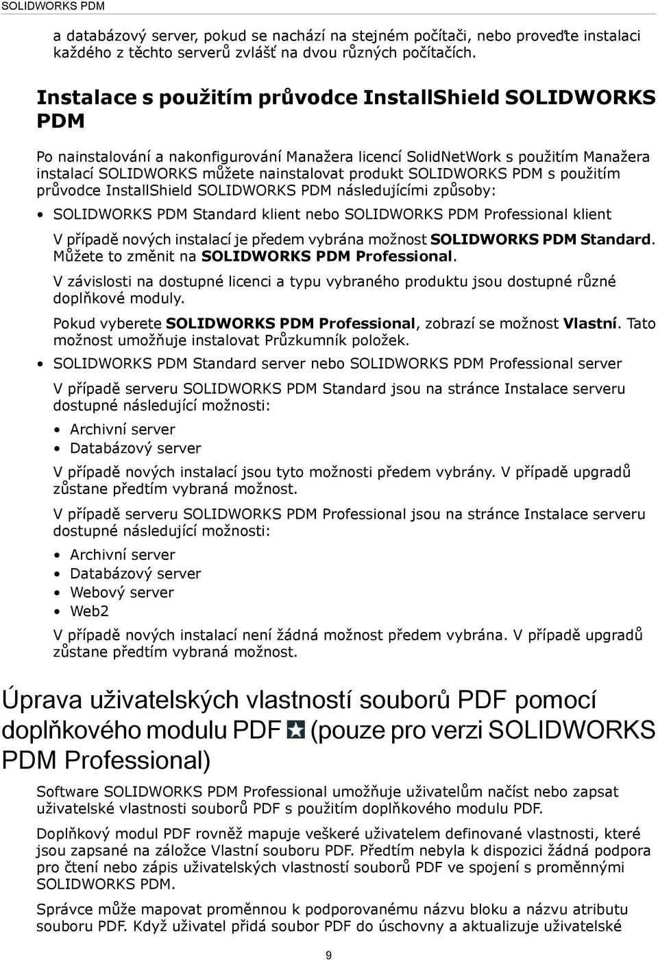 SOLIDWORKS PDM s použitím průvodce InstallShield SOLIDWORKS PDM následujícími způsoby: SOLIDWORKS PDM Standard klient nebo SOLIDWORKS PDM Professional klient V případě nových instalací je předem