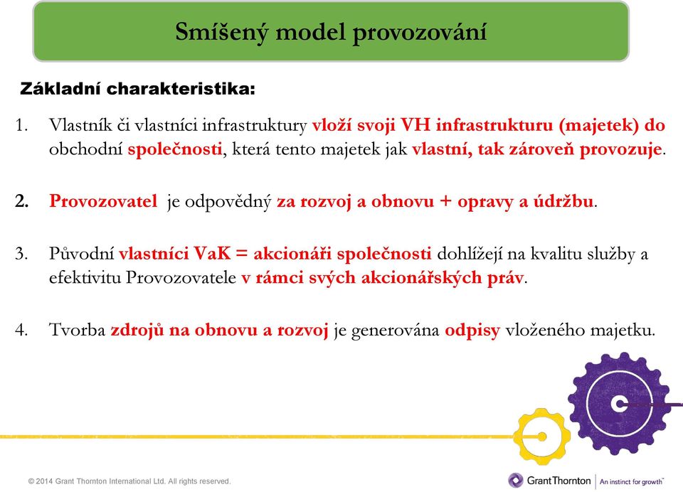 jak vlastní, tak zároveň provozuje. 2. Provozovatel je odpovědný za rozvoj a obnovu + opravy a údržbu. 3.