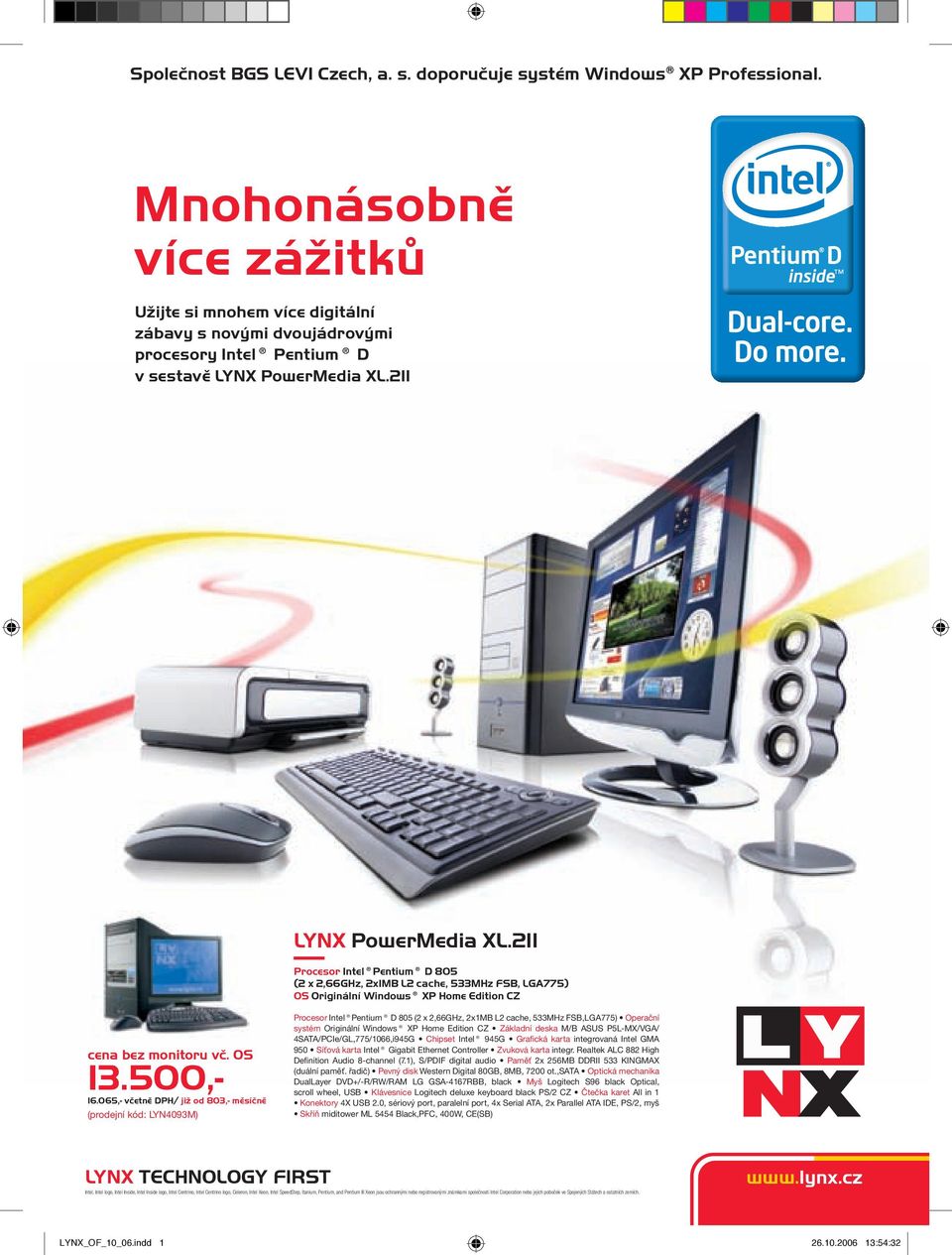 211 Procesor Intel Pentium D 805 (2 x 2,66GHz, 2x1MB L2 cache, 533MHz FSB, LGA775) OS Originální Windows XP Home Edition CZ cena bez monitoru vč. OS 13.500,- 16.