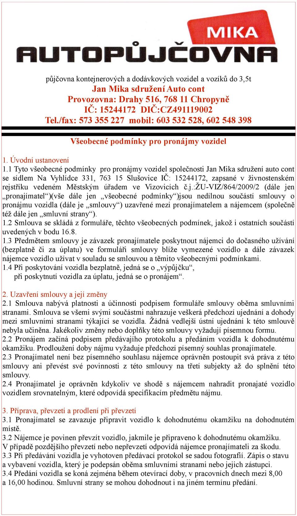 1 Tyto všeobecné podmínky pro pronájmy vozidel společnosti Jan Mika sdružení auto cont se sídlem Na Vyhlídce 331, 763 15 Slušovice IČ: 15244172, zapsané v živnostenském rejstříku vedeném Městským