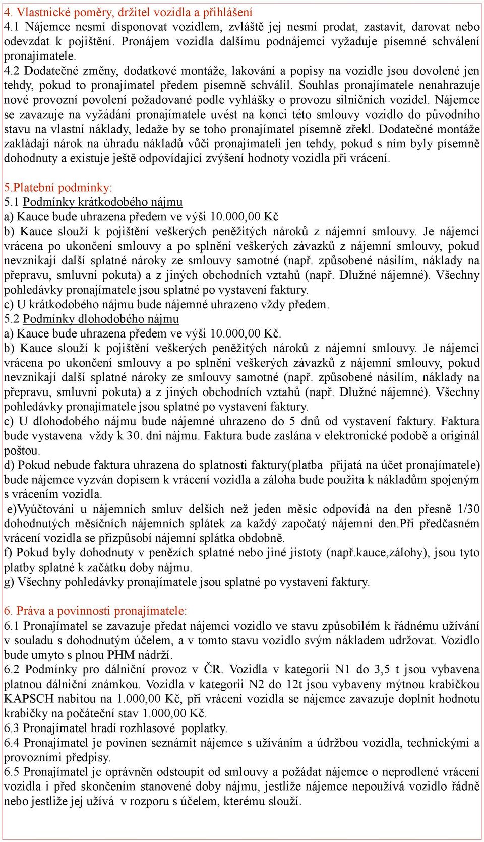 2 Dodatečné změny, dodatkové montáže, lakování a popisy na vozidle jsou dovolené jen tehdy, pokud to pronajímatel předem písemně schválil.