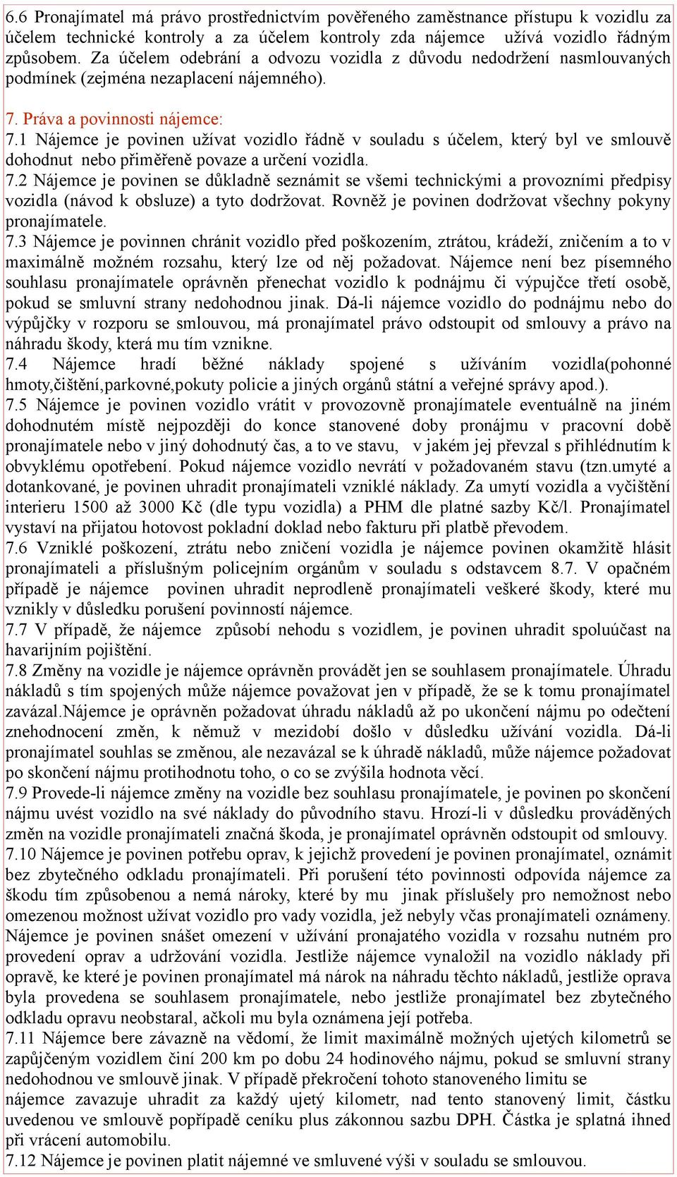 1 Nájemce je povinen užívat vozidlo řádně v souladu s účelem, který byl ve smlouvě dohodnut nebo přiměřeně povaze a určení vozidla. 7.