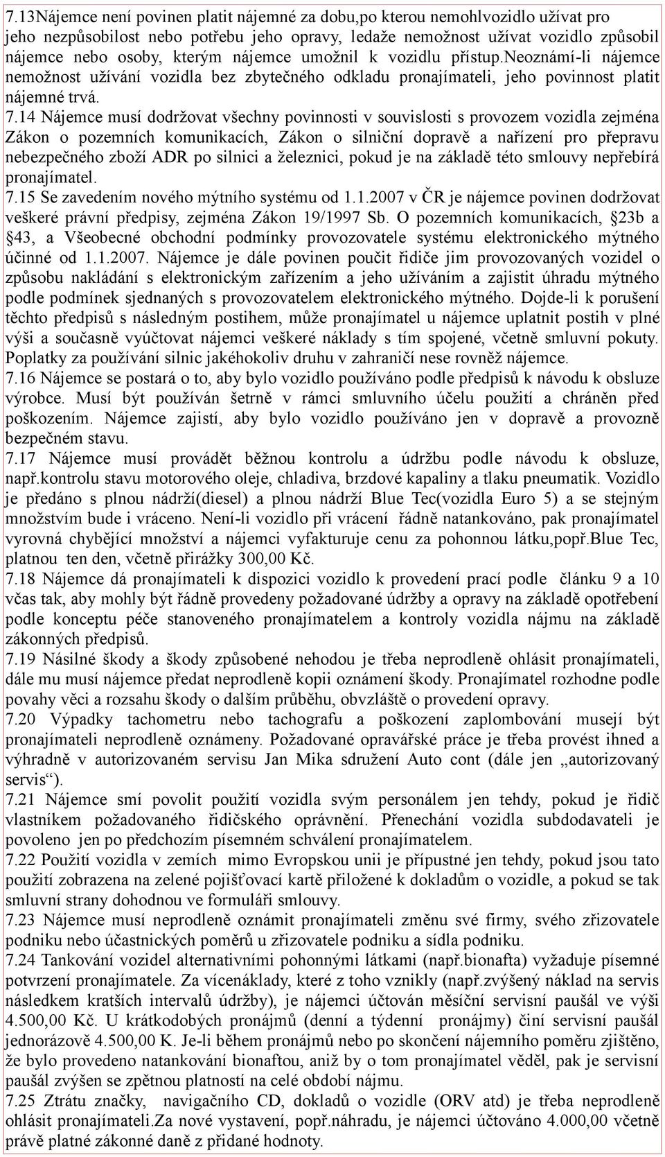 14 Nájemce musí dodržovat všechny povinnosti v souvislosti s provozem vozidla zejména Zákon o pozemních komunikacích, Zákon o silniční dopravě a nařízení pro přepravu nebezpečného zboží ADR po