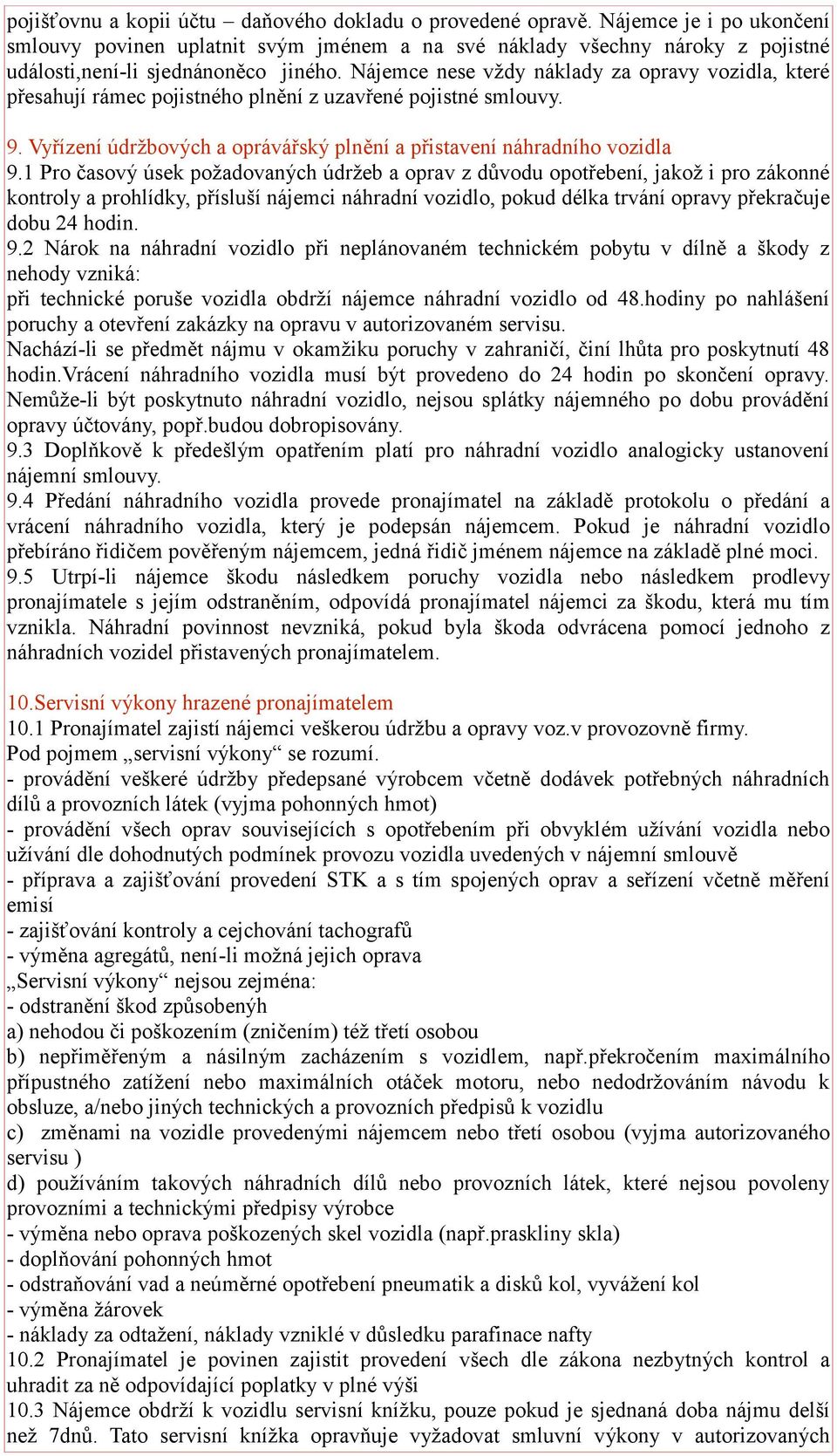 Nájemce nese vždy náklady za opravy vozidla, které přesahují rámec pojistného plnění z uzavřené pojistné smlouvy. 9. Vyřízení údržbových a oprávářský plnění a přistavení náhradního vozidla 9.