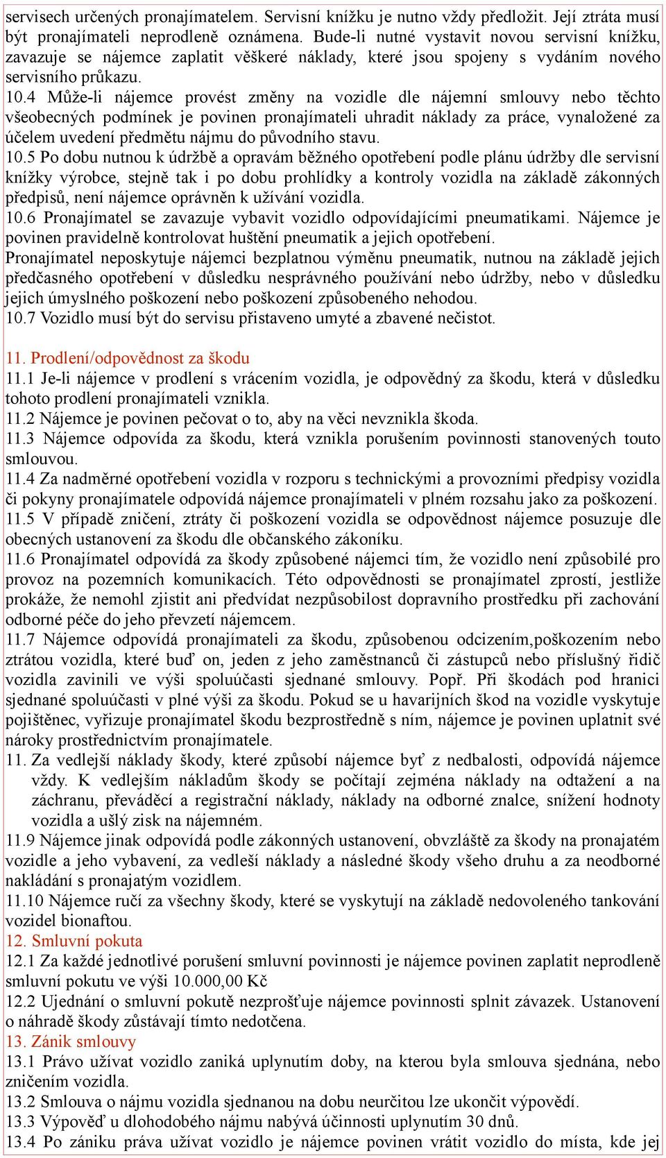 4 Může-li nájemce provést změny na vozidle dle nájemní smlouvy nebo těchto všeobecných podmínek je povinen pronajímateli uhradit náklady za práce, vynaložené za účelem uvedení předmětu nájmu do