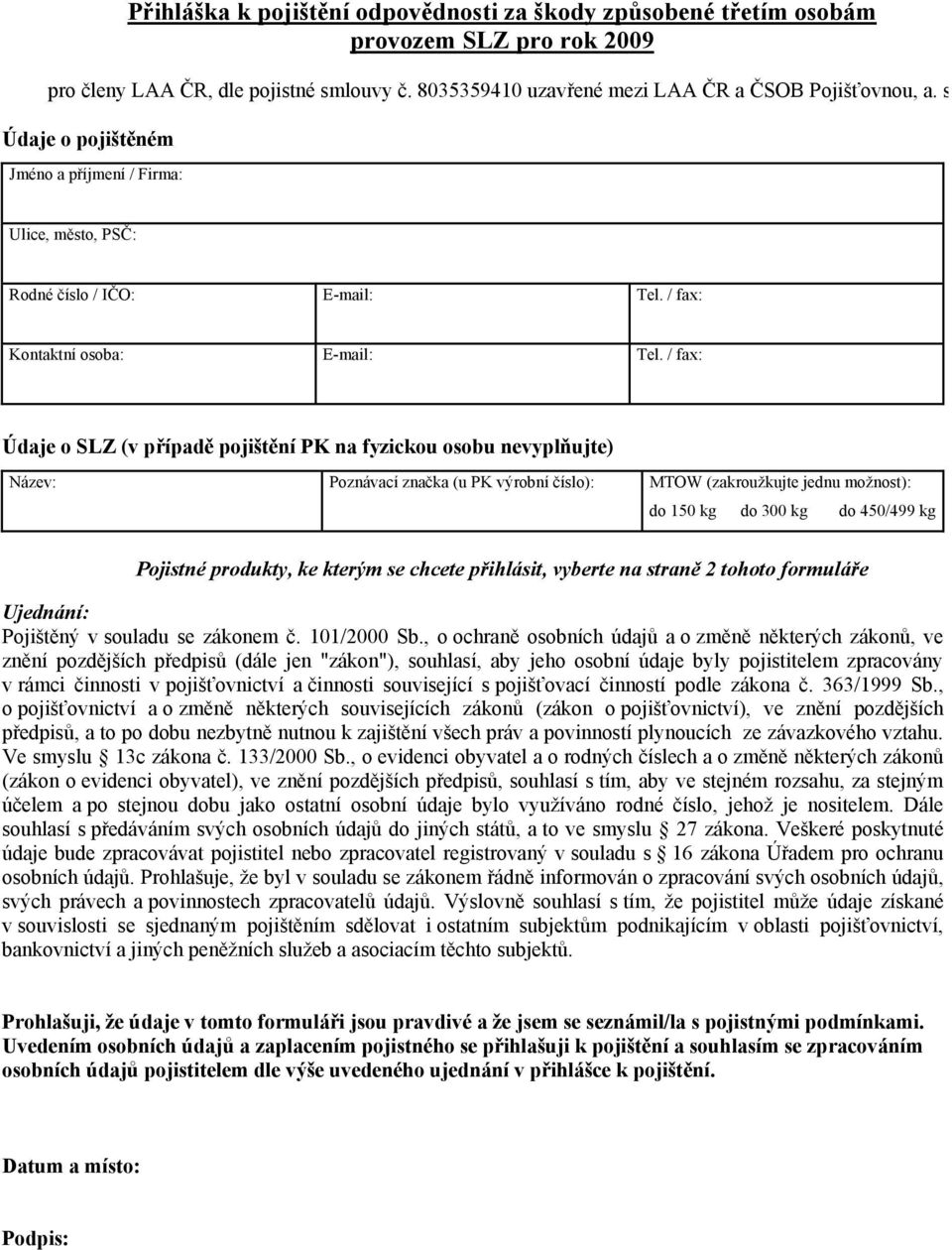 / fax: Údaje o SLZ (v p ípad pojišt ní PK na fyzickou osobu nevypl ujte) Název: Poznávací zna ka (u PK výrobní íslo): MTOW (zakroužkujte jednu možnost): do 150 kg do 300 kg do 450/499 kg Pojistné