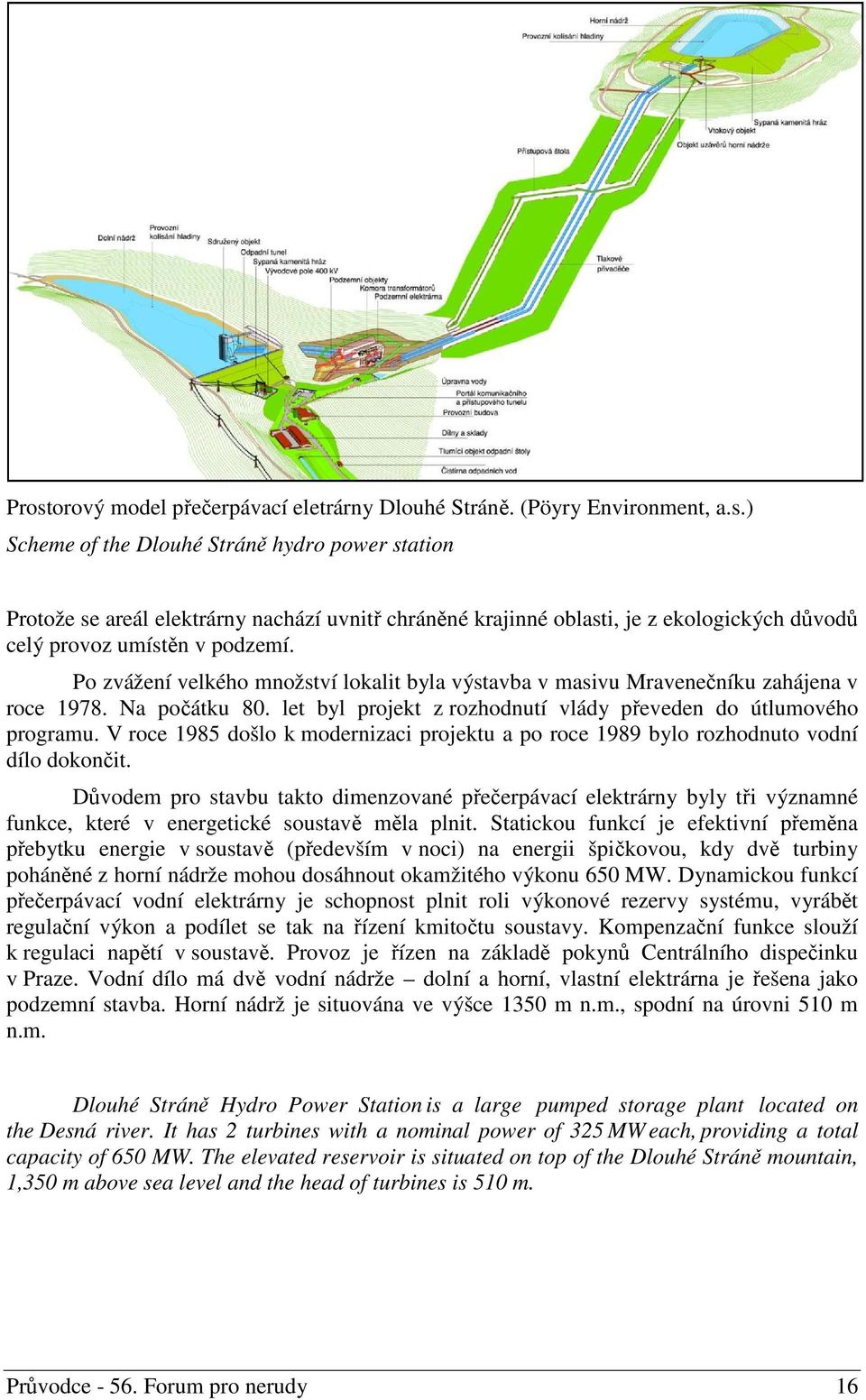 V roce 1985 došlo k modernizaci projektu a po roce 1989 bylo rozhodnuto vodní dílo dokončit.