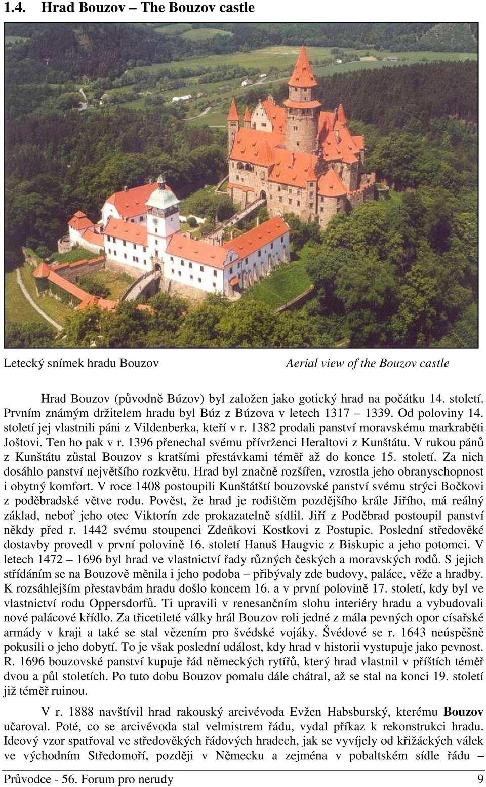 Ten ho pak v r. 1396 přenechal svému přívrženci Heraltovi z Kunštátu. V rukou pánů z Kunštátu zůstal Bouzov s kratšími přestávkami téměř až do konce 15. století.