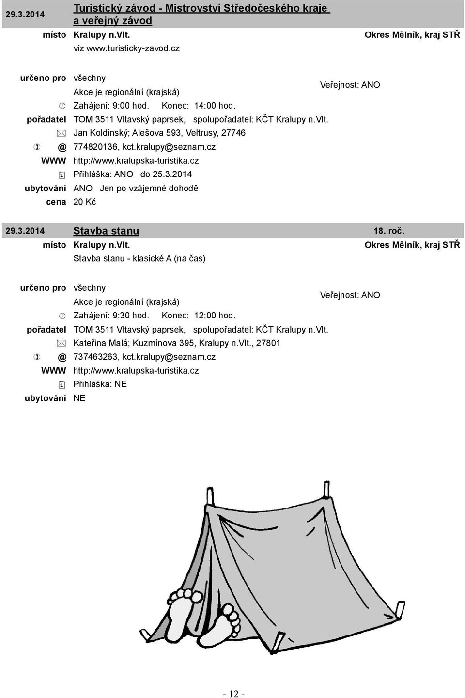 kralupska-turistika.cz Přihláška: ANO do 25.3.2014 ubytování ANO Jen po vzájemné dohodě cena 20 Kč 29.3.2014 Stavba stanu 18. roč. místo Kralupy n.vlt.