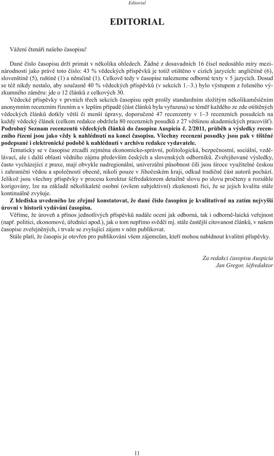 (1). Celkově tedy v časopise nalezneme odborné texty v 5 jazycích. Dosud se též nikdy nestalo, aby současně 40 % vědeckých příspěvků (v sekcích 1. 3.