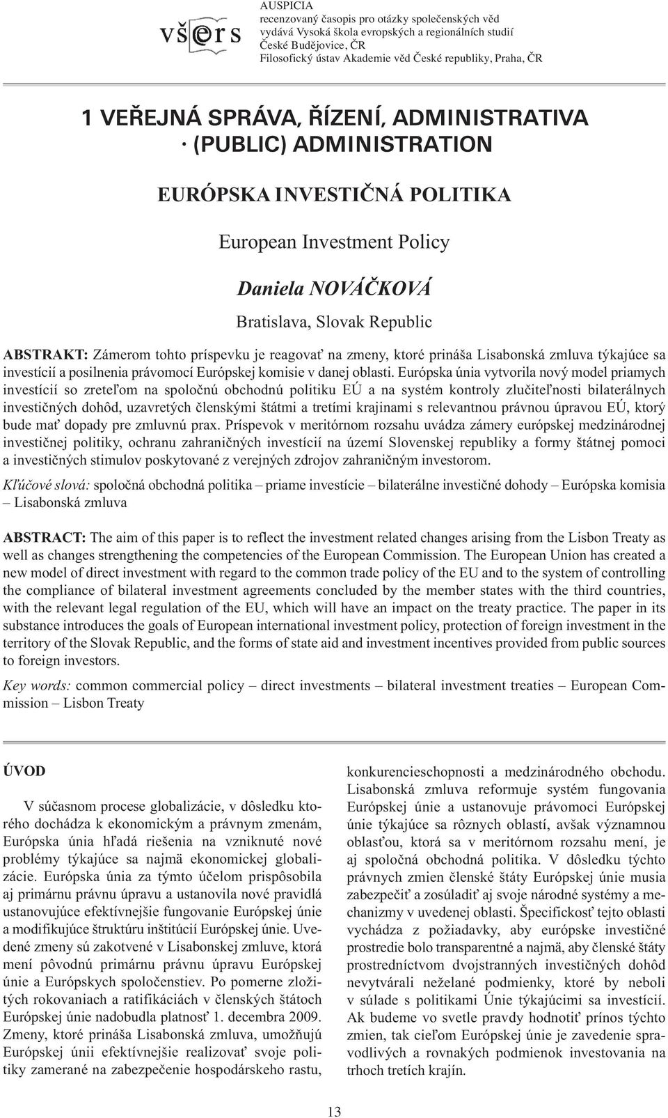 reagovať na zmeny, ktoré prináša Lisabonská zmluva týkajúce sa investícií a posilnenia právomocí Európskej komisie v danej oblasti.