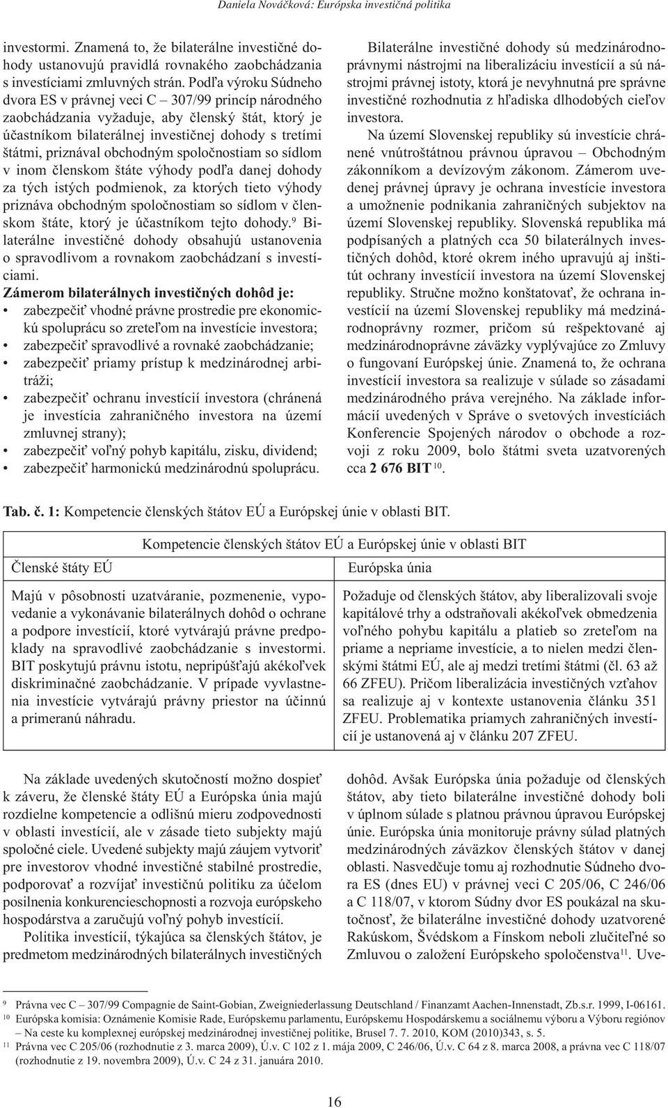 obchodným spoločnostiam so sídlom v inom členskom štáte výhody podľa danej dohody za tých istých podmienok, za ktorých tieto výhody priznáva obchodným spoločnostiam so sídlom v členskom štáte, ktorý