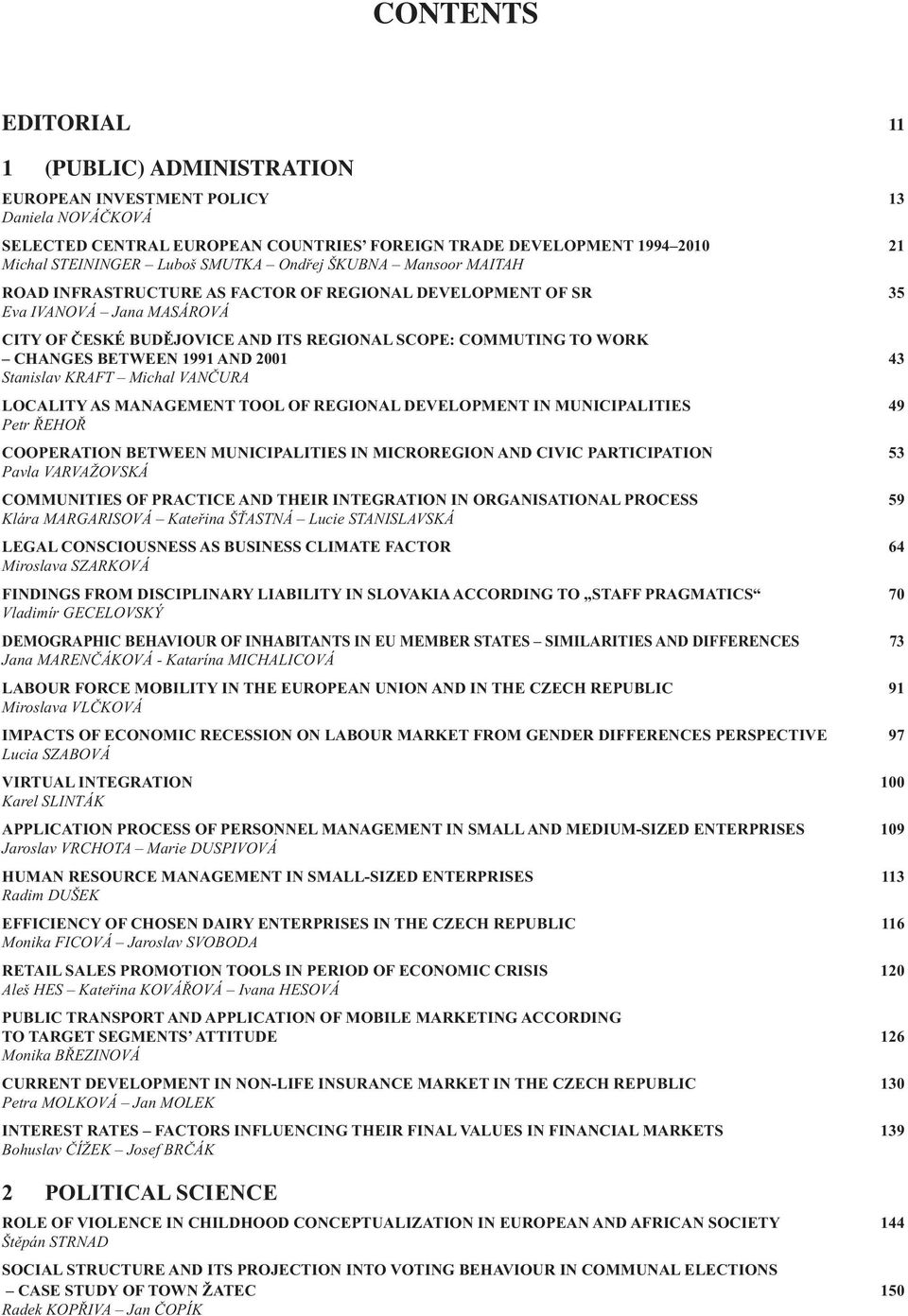 BETWEEN 1991 AND 2001 43 Stanislav KRAFT Michal VANČURA LOCALITY AS MANAGEMENT TOOL OF REGIONAL DEVELOPMENT IN MUNICIPALITIES 49 Petr ŘEHOŘ COOPERATION BETWEEN MUNICIPALITIES IN MICROREGION AND CIVIC