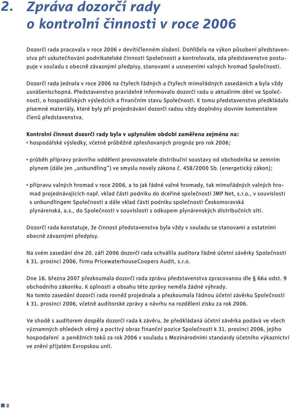 usneseními valných hromad Společnosti. Dozorčí rada jednala v roce 2006 na čtyřech řádných a čtyřech mimořádných zasedáních a byla vždy usnášeníschopná.