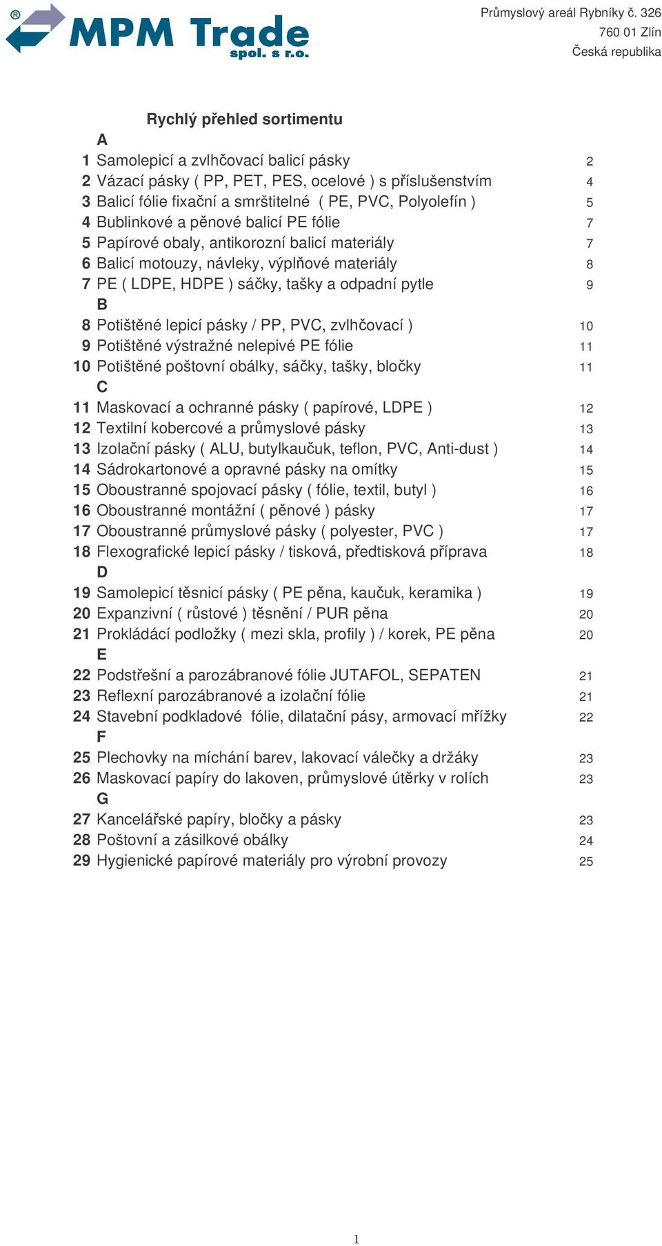 lepicí pásky / PP, PVC, zvlhovací ) 10 9 Potištné výstražné nelepivé PE fólie 11 10 Potištné poštovní obálky, sáky, tašky, bloky 11 C 11 Maskovací a ochranné pásky ( papírové, LDPE ) 12 12 Textilní