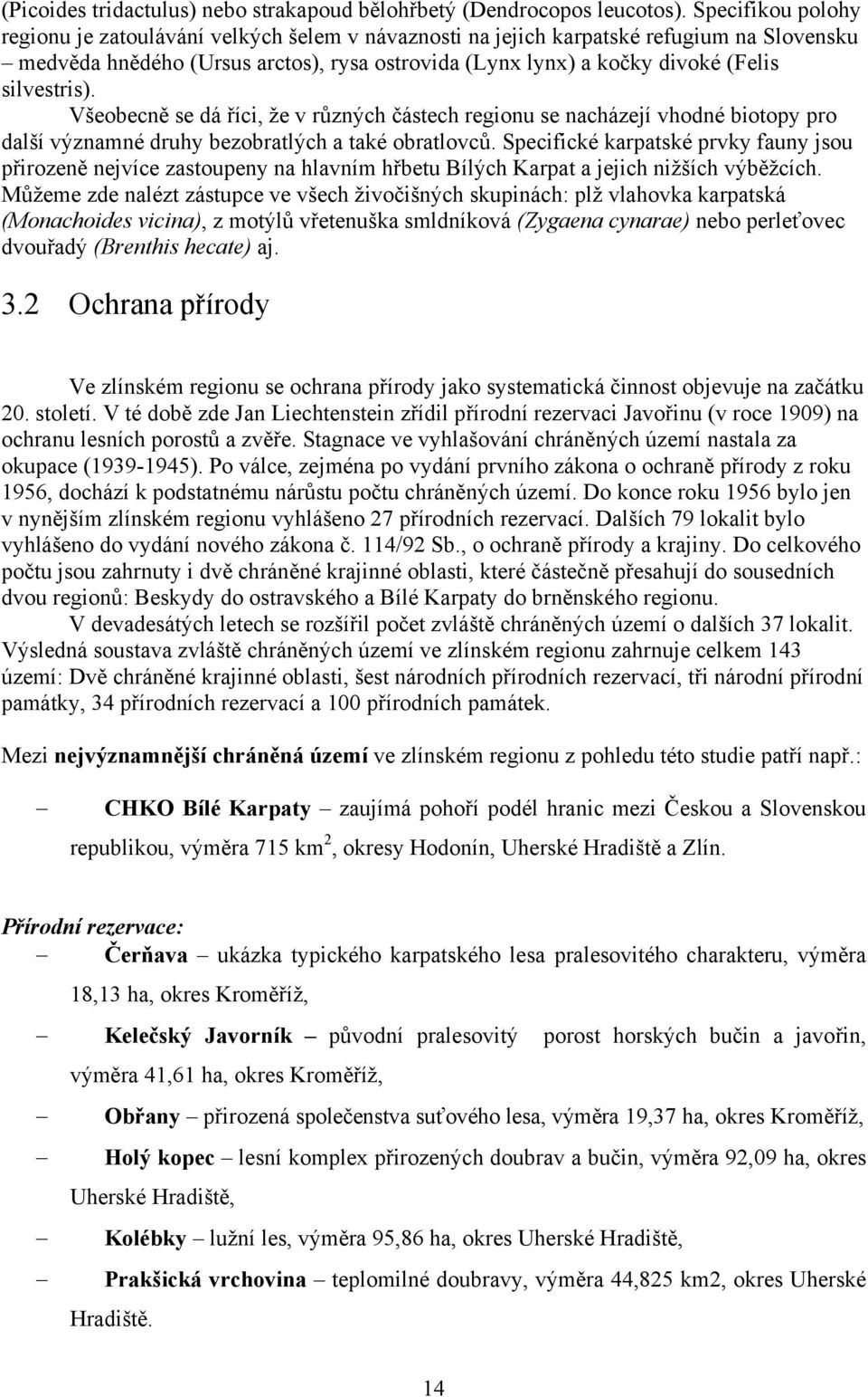 silvestris). Všeobecně se dá říci, že v různých částech regionu se nacházejí vhodné biotopy pro další významné druhy bezobratlých a také obratlovců.