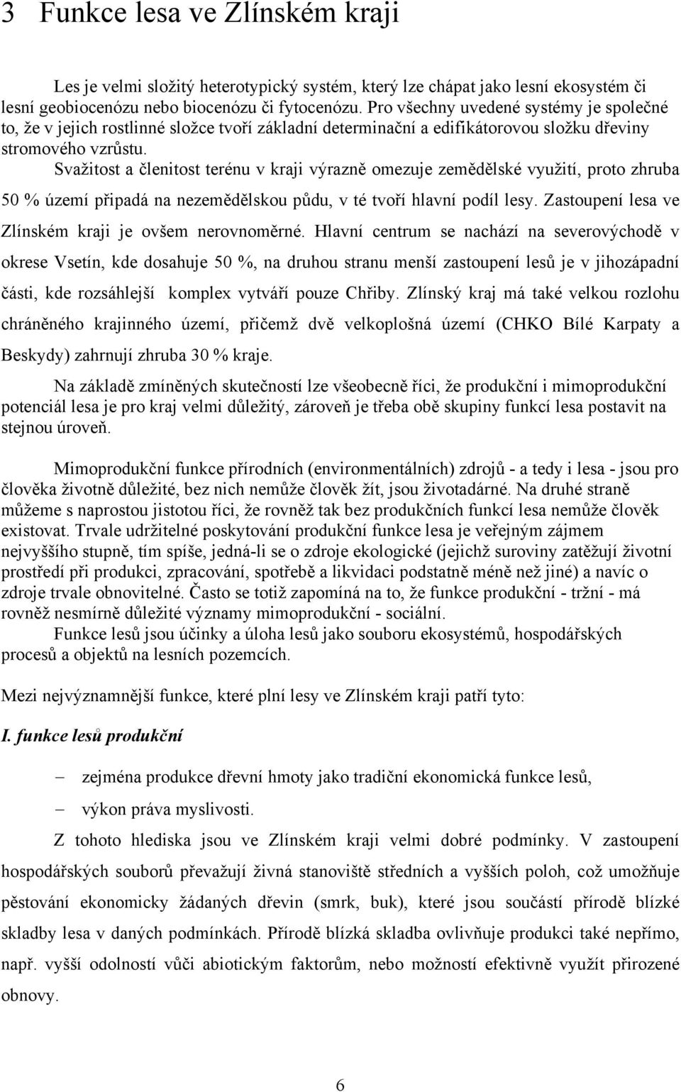 Svažitost a členitost terénu v kraji výrazně omezuje zemědělské využití, proto zhruba 50 % území připadá na nezemědělskou půdu, v té tvoří hlavní podíl lesy.