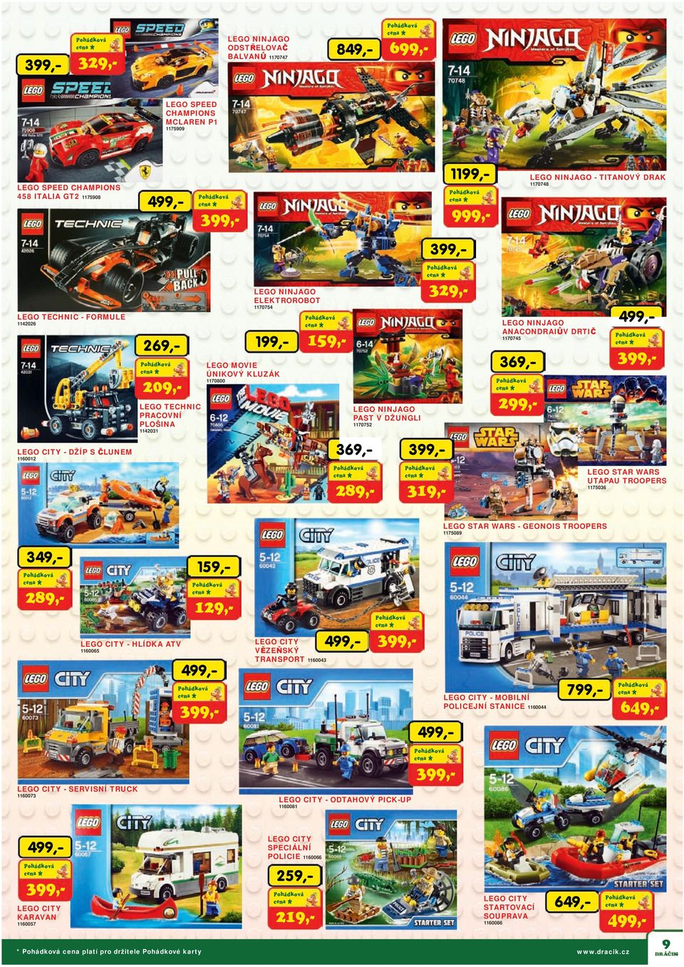 V DŽUNGLI 1170752 1142031 369,- LEGO CITY - DŽÍP S ČLUNEM 1160012 LEGO STAR WARS UTAPAU TROOPERS 289,- 319,- 1175036 LEGO STAR WARS - GEONOIS TROOPERS 1175089 289,- 129,LEGO CITY - HLÍDKA ATV 1160065