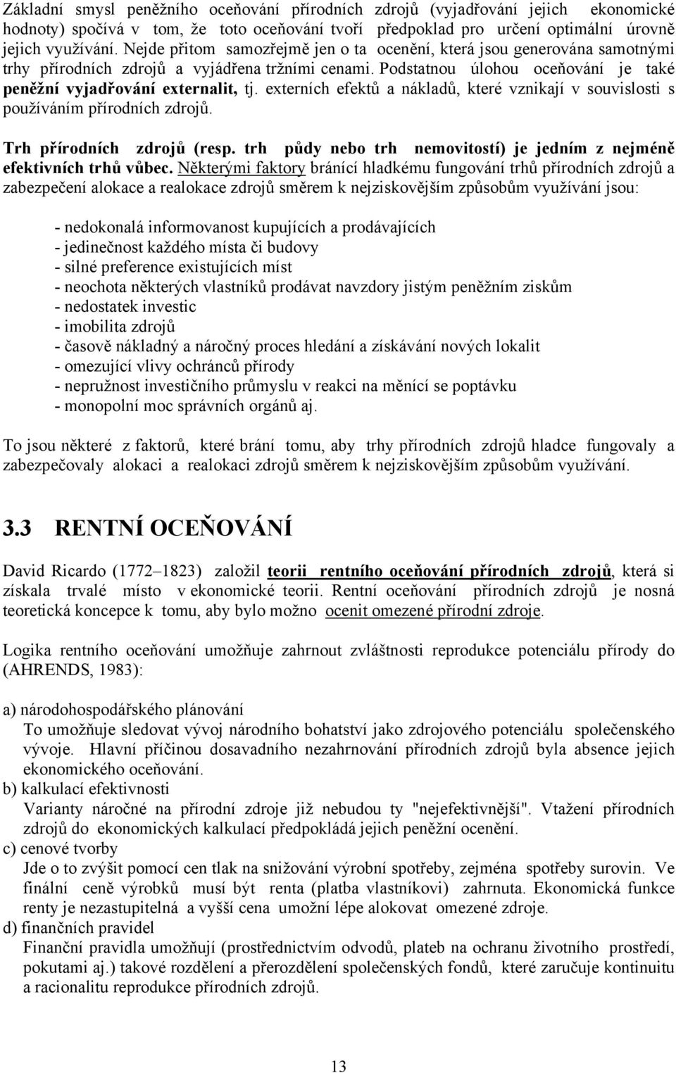 externích efektů a nákladů, které vznikají v souvislosti s používáním přírodních zdrojů. Trh přírodních zdrojů (resp. trh půdy nebo trh nemovitostí) je jedním z nejméně efektivních trhů vůbec.