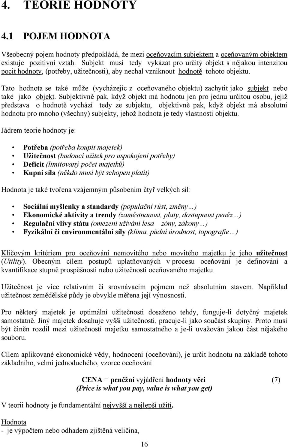 Tato hodnota se také může (vycházejíc z oceňovaného objektu) zachytit jako subjekt nebo také jako objekt.