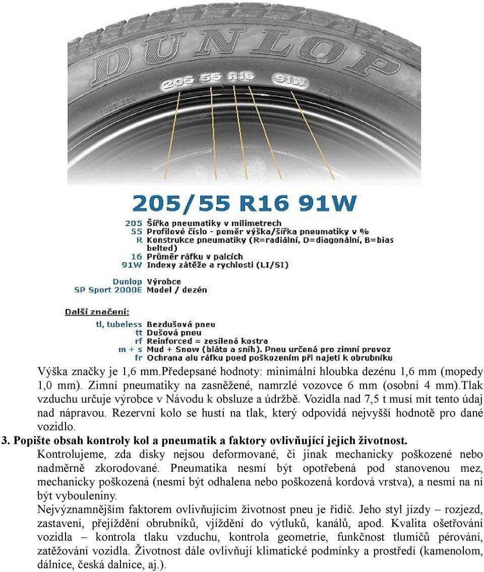 Popište obsah kontroly kol a pneumatik a faktory ovlivňující jejich životnost. Kontrolujeme, zda disky nejsou deformované, či jinak mechanicky poškozené nebo nadměrně zkorodované.