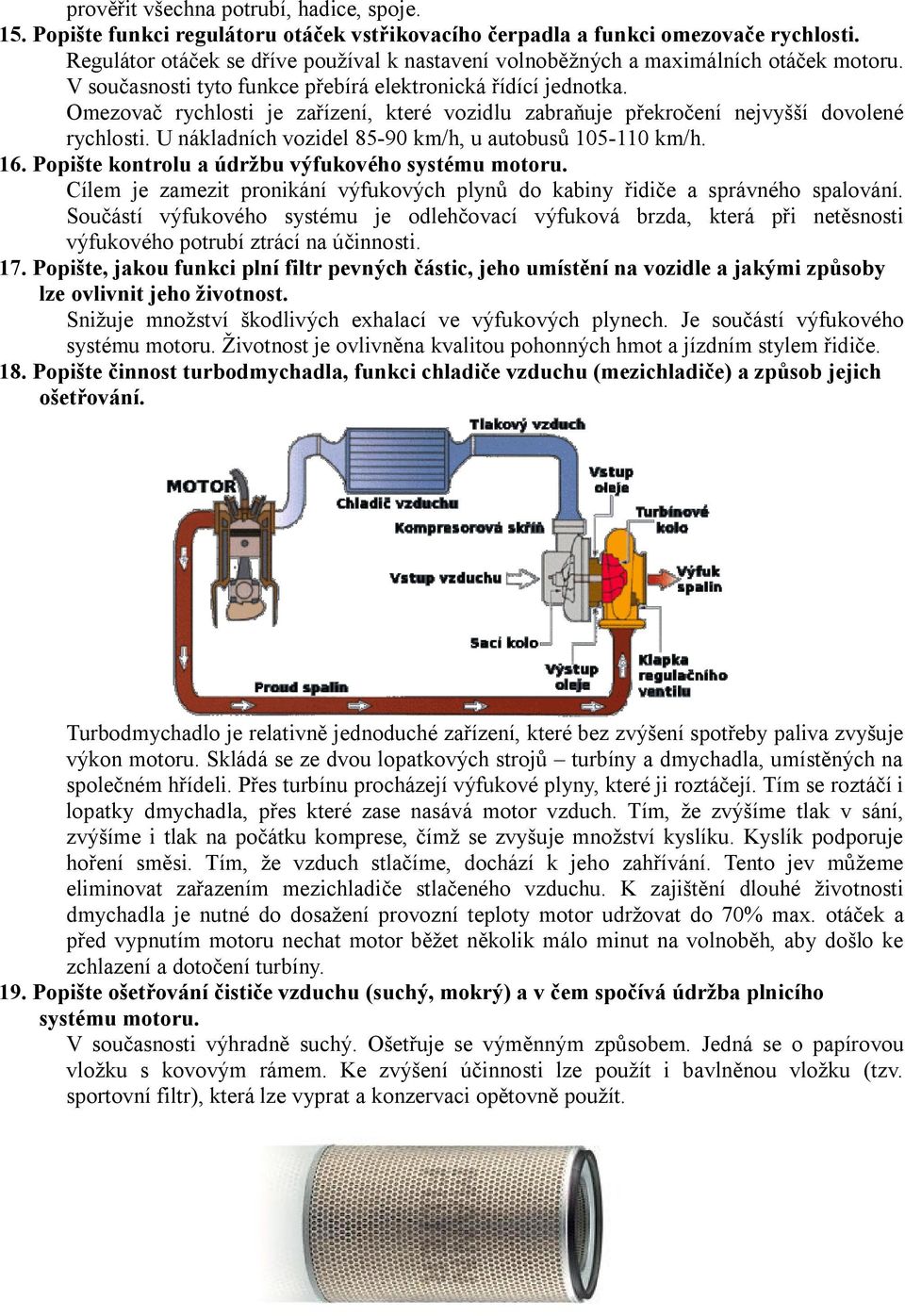 Omezovač rychlosti je zařízení, které vozidlu zabraňuje překročení nejvyšší dovolené rychlosti. U nákladních vozidel 85-90 km/h, u autobusů 105-110 km/h. 16.