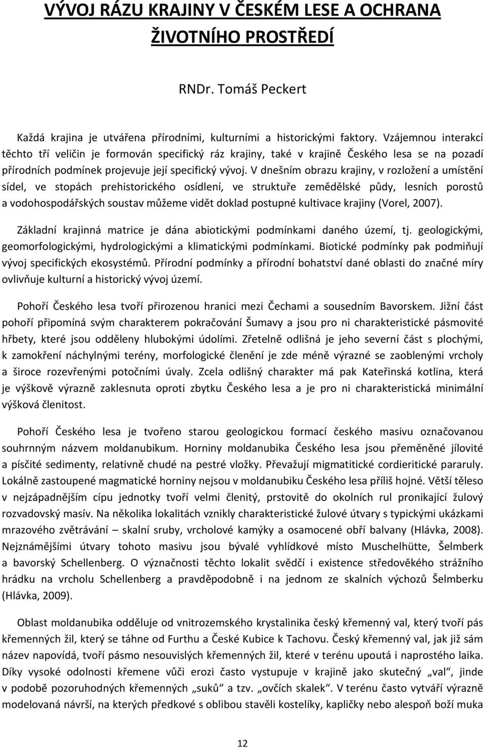 V dnešním obrazu krajiny, v rozložení a umístění sídel, ve stopách prehistorického osídlení, ve struktuře zemědělské půdy, lesních porostů a vodohospodářských soustav můžeme vidět doklad postupné