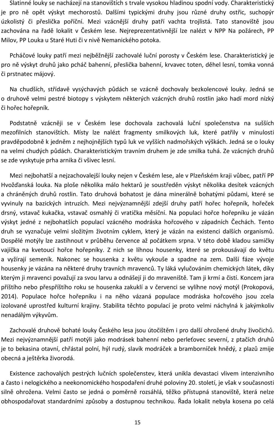 Nejreprezentativnější lze nalézt v NPP Na požárech, PP Milov, PP Louka u Staré Huti či v nivě Nemanického potoka. Pcháčové louky patří mezi nejběžnější zachovalé luční porosty v Českém lese.