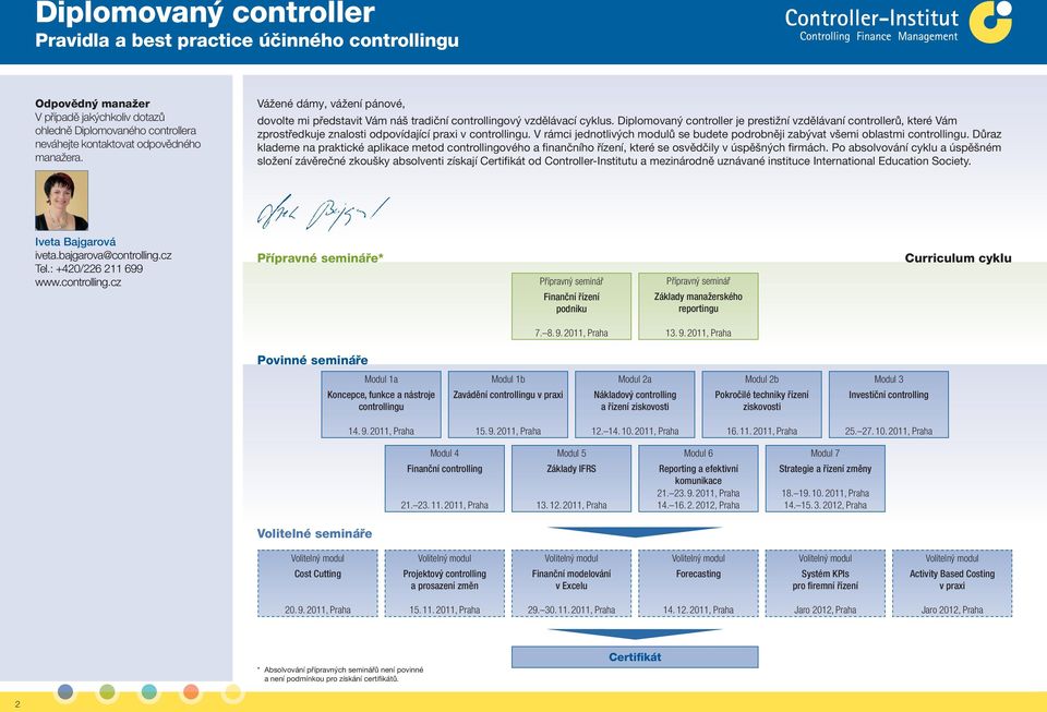 Diplomovaný controller je prestižní vzdělávaní controllerů, které Vám zprostředkuje znalosti odpovídající praxi v controllingu.
