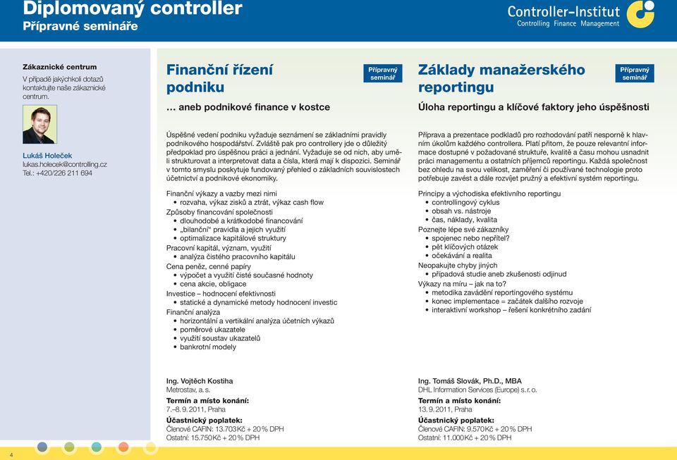 holecek@controlling.cz Tel.: +420/226 211 694 Úspěšné vedení podniku vyžaduje seznámení se základními pravidly podnikového hospodářství.