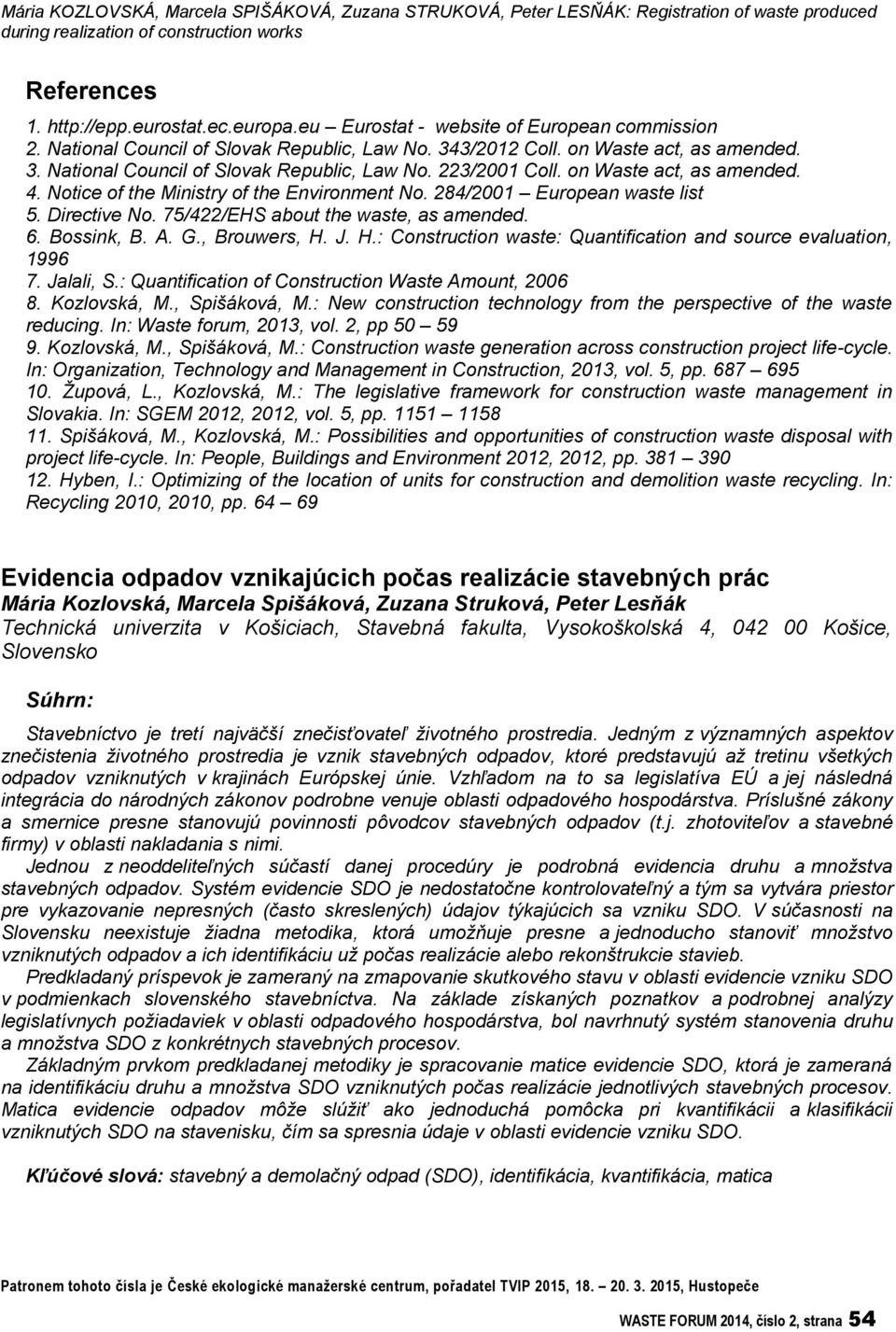 on Waste act, as amended. 4. Notice of the Ministry of the Environment No. 284/2001 European waste list 5. Directive No. 75/422/EHS about the waste, as amended. 6. Bossink, B. A. G., Brouwers, H. J.