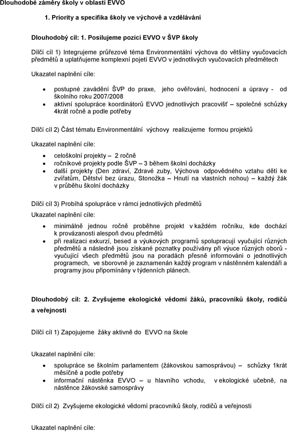 předmětech postupné zavádění ŠVP do praxe, jeho ověřování, hodnocení a úpravy - od školního roku 2007/2008 aktivní spolupráce koordinátorů EVVO jednotlivých pracovišť společné schůzky 4krát ročně a