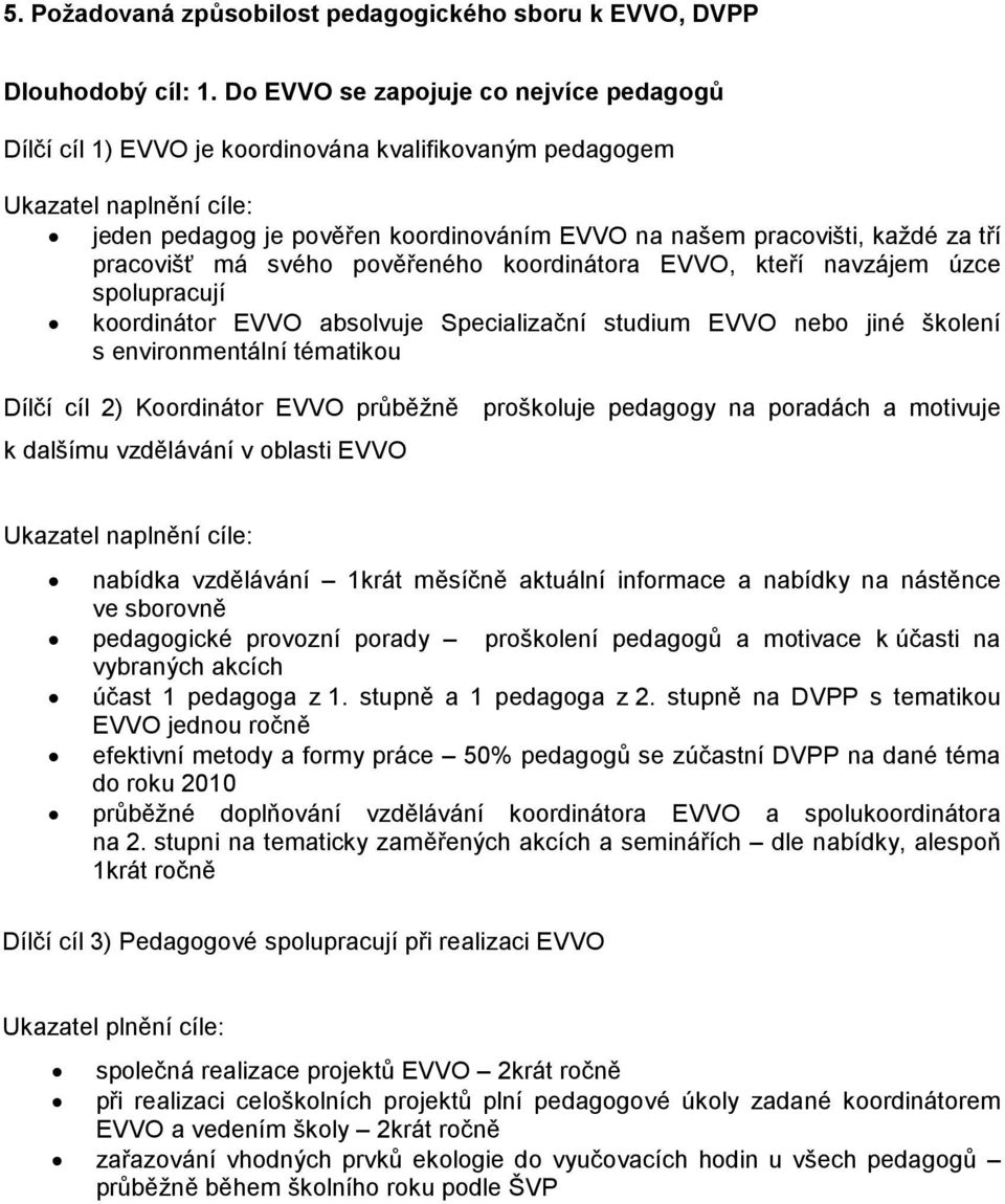 pověřeného koordinátora EVVO, kteří navzájem úzce spolupracují koordinátor EVVO absolvuje Specializační studium EVVO nebo jiné školení s environmentální tématikou Dílčí cíl 2) Koordinátor EVVO