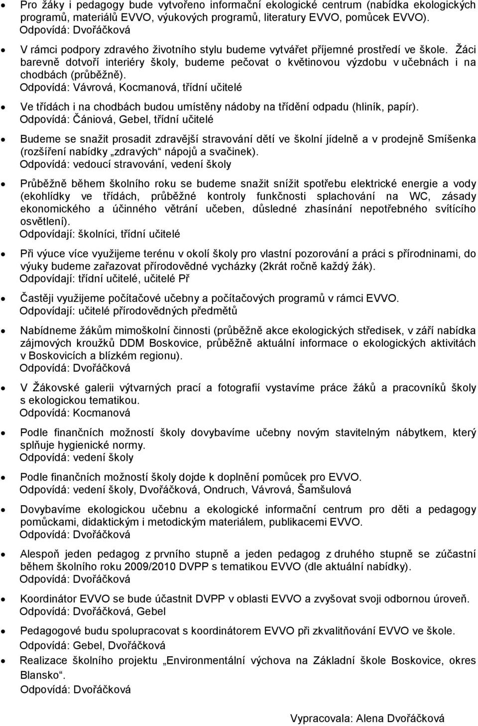 Žáci barevně dotvoří interiéry školy, budeme pečovat o květinovou výzdobu v učebnách i na chodbách (průběžně).