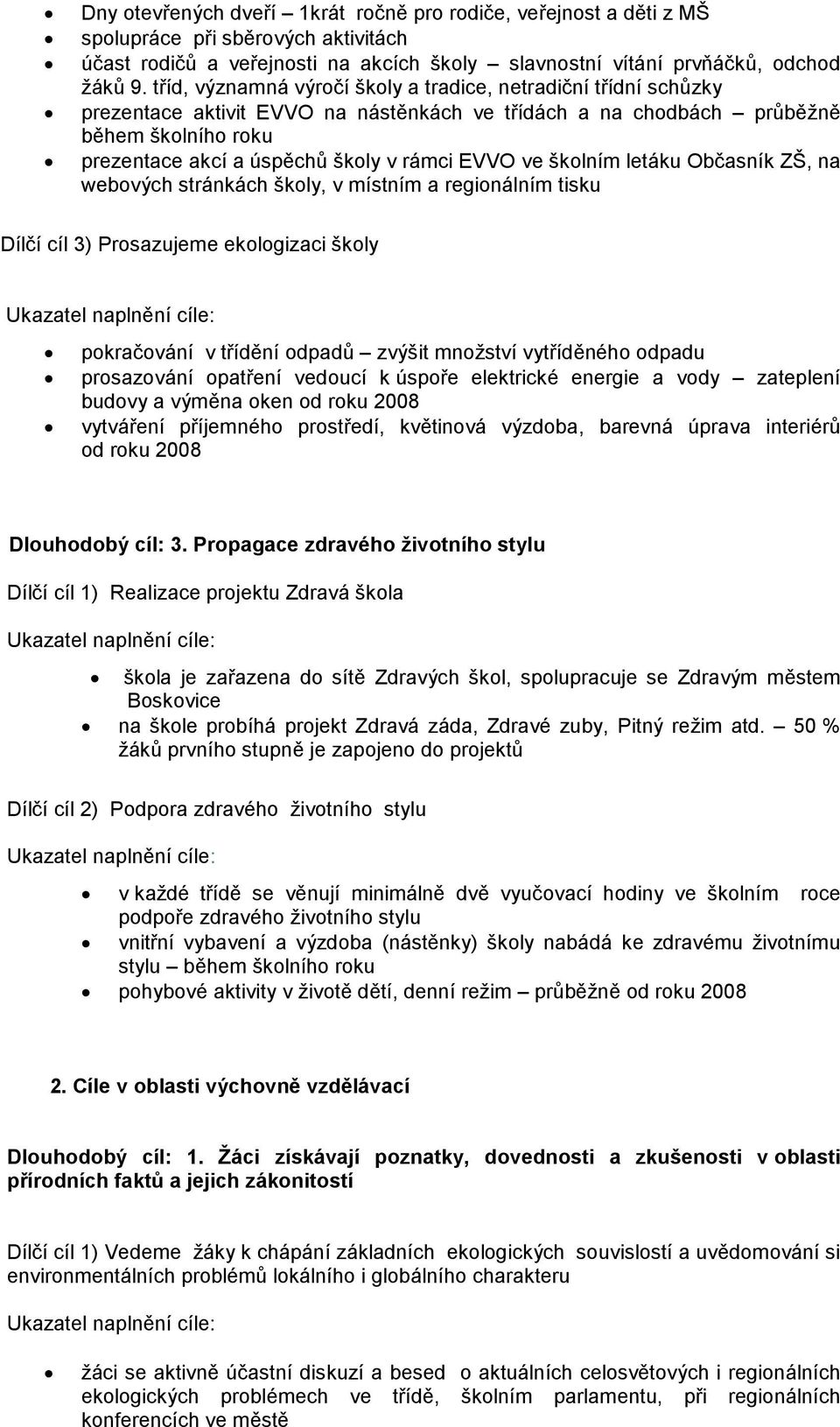 EVVO ve školním letáku Občasník ZŠ, na webových stránkách školy, v místním a regionálním tisku Dílčí cíl 3) Prosazujeme ekologizaci školy pokračování v třídění odpadů zvýšit množství vytříděného